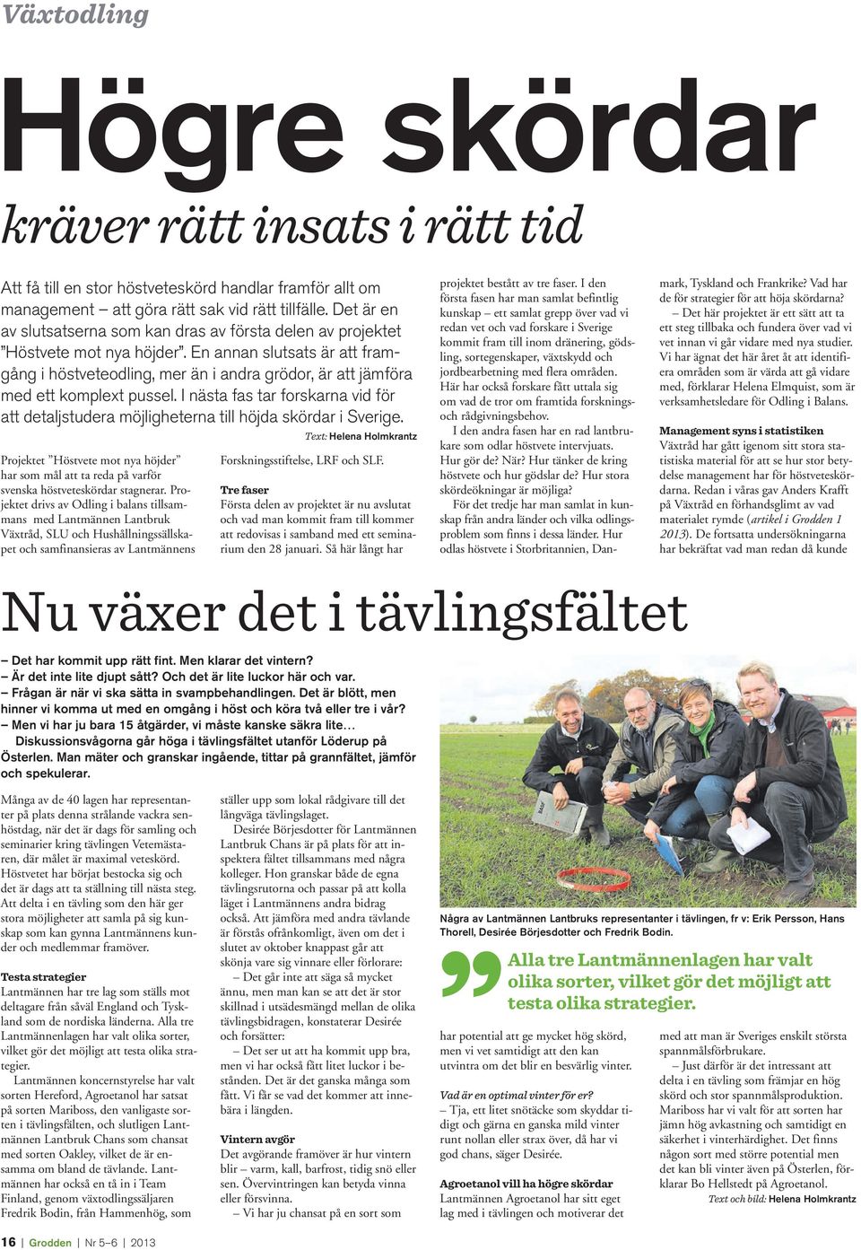 En annan slutsats är att framgång i höstveteodling, mer än i andra grödor, är att jämföra med ett komplext pussel.