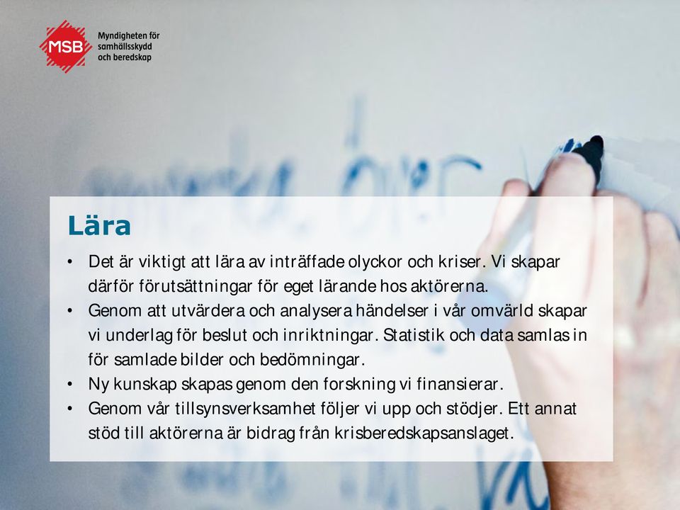 Genom att utvärdera och analysera händelser i vår omvärld skapar vi underlag för beslut och inriktningar.