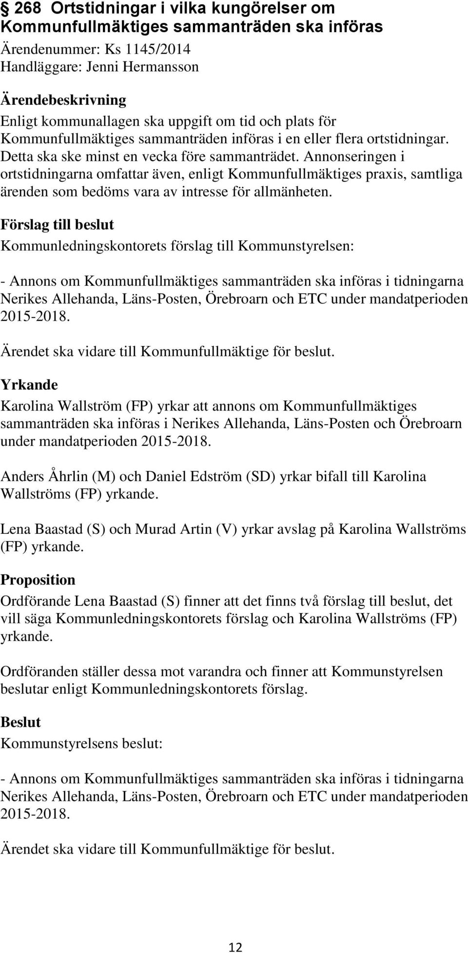 Annonseringen i ortstidningarna omfattar även, enligt Kommunfullmäktiges praxis, samtliga ärenden som bedöms vara av intresse för allmänheten.