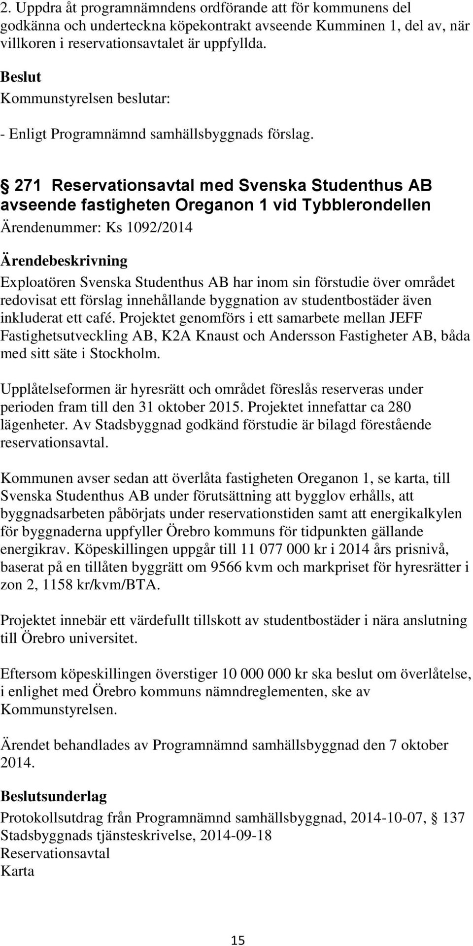 271 Reservationsavtal med Svenska Studenthus AB avseende fastigheten Oreganon 1 vid Tybblerondellen Ärendenummer: Ks 1092/2014 Exploatören Svenska Studenthus AB har inom sin förstudie över området