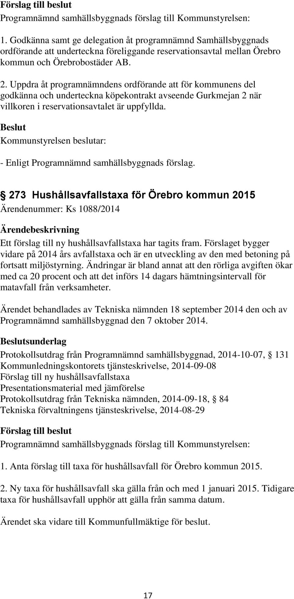 Uppdra åt programnämndens ordförande att för kommunens del godkänna och underteckna köpekontrakt avseende Gurkmejan 2 när villkoren i reservationsavtalet är uppfyllda.