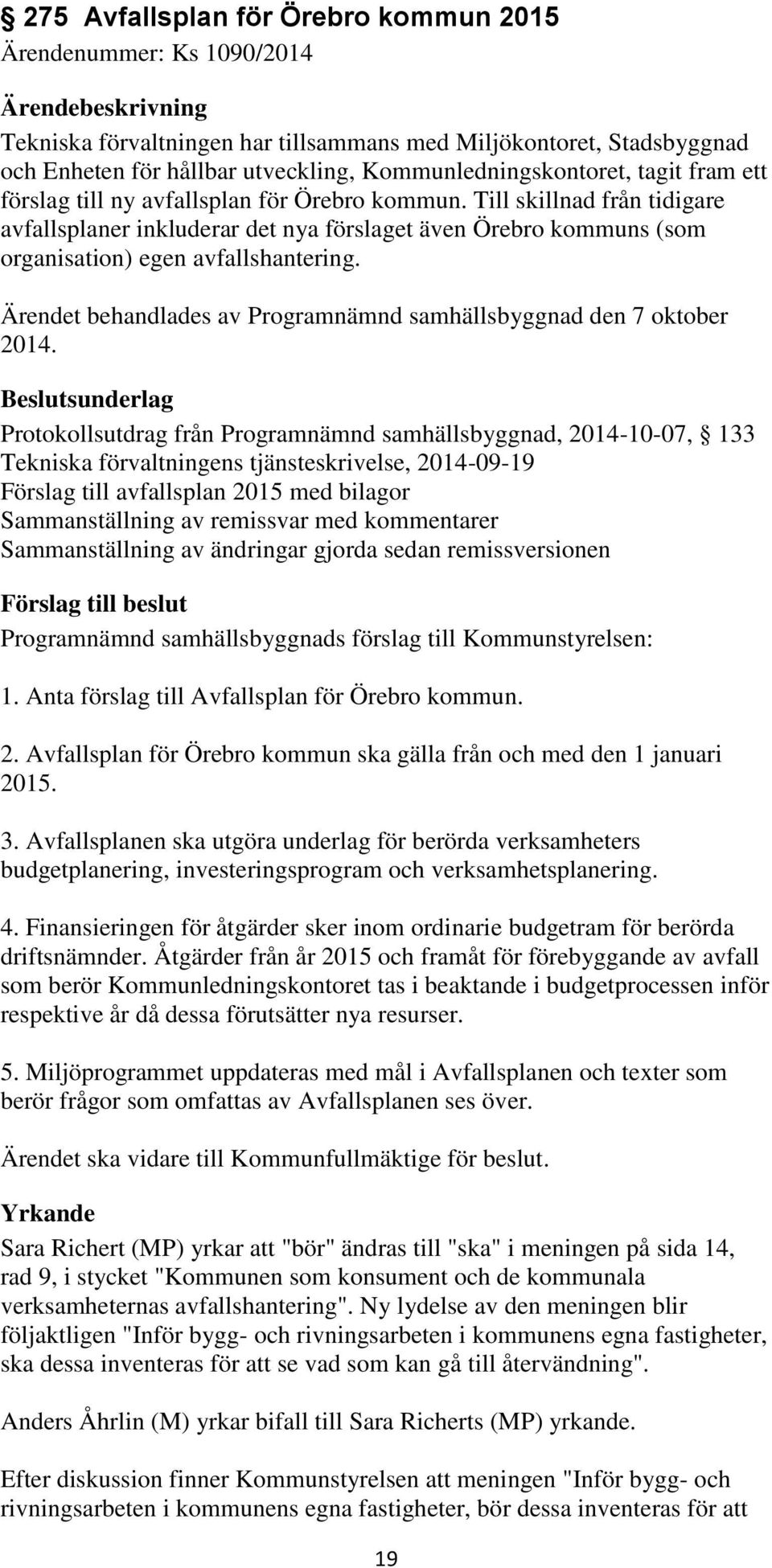 Ärendet behandlades av Programnämnd samhällsbyggnad den 7 oktober 2014.