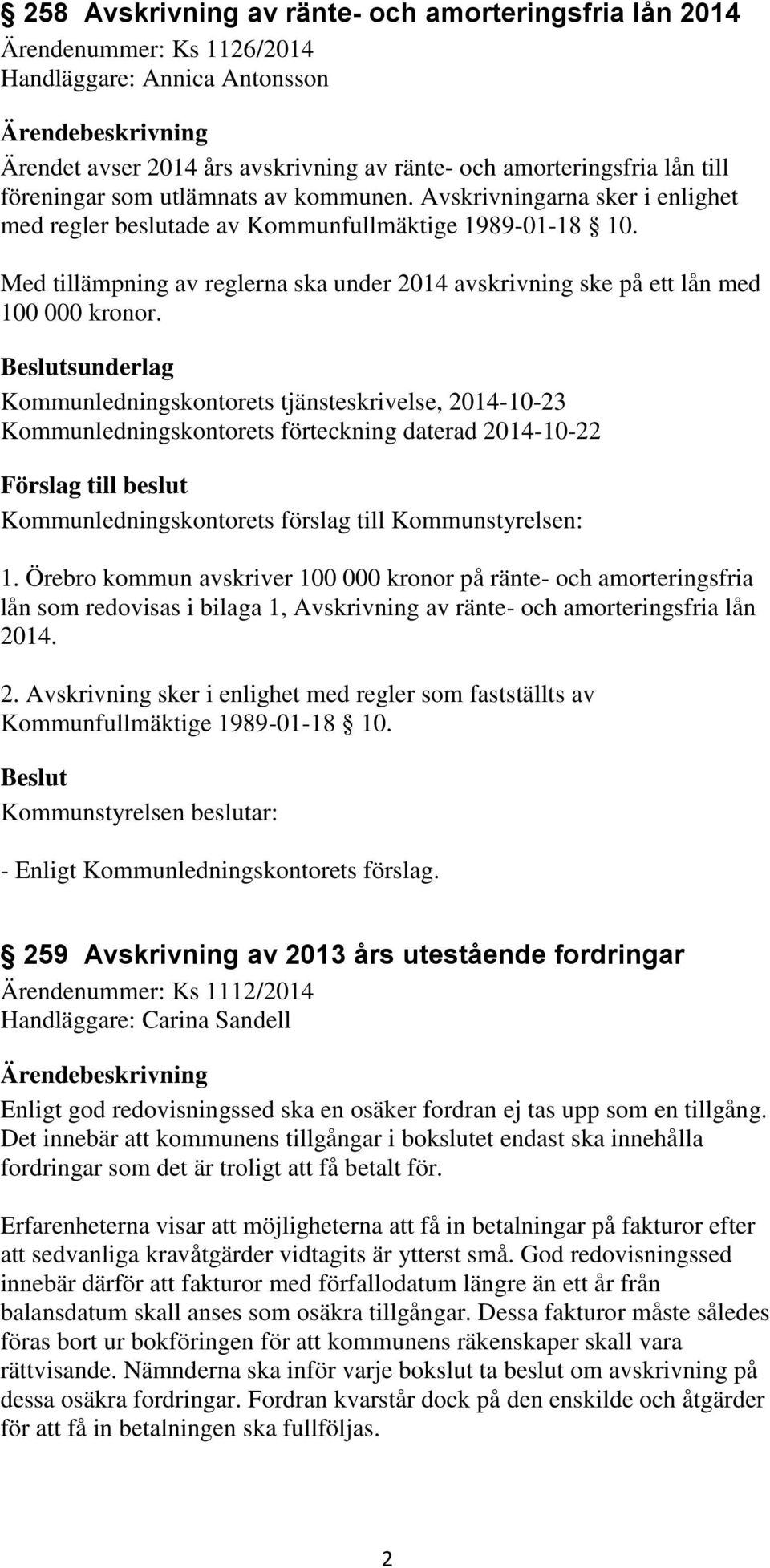 Med tillämpning av reglerna ska under 2014 avskrivning ske på ett lån med 100 000 kronor.