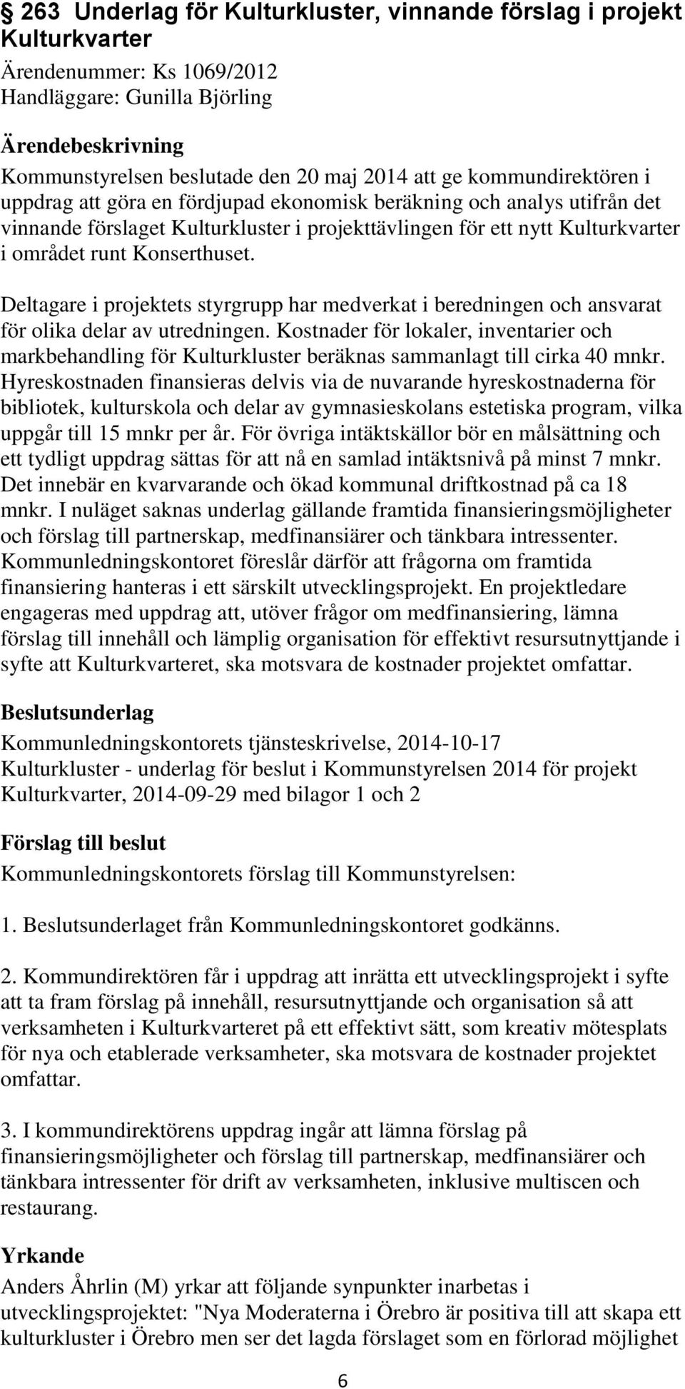 Deltagare i projektets styrgrupp har medverkat i beredningen och ansvarat för olika delar av utredningen.