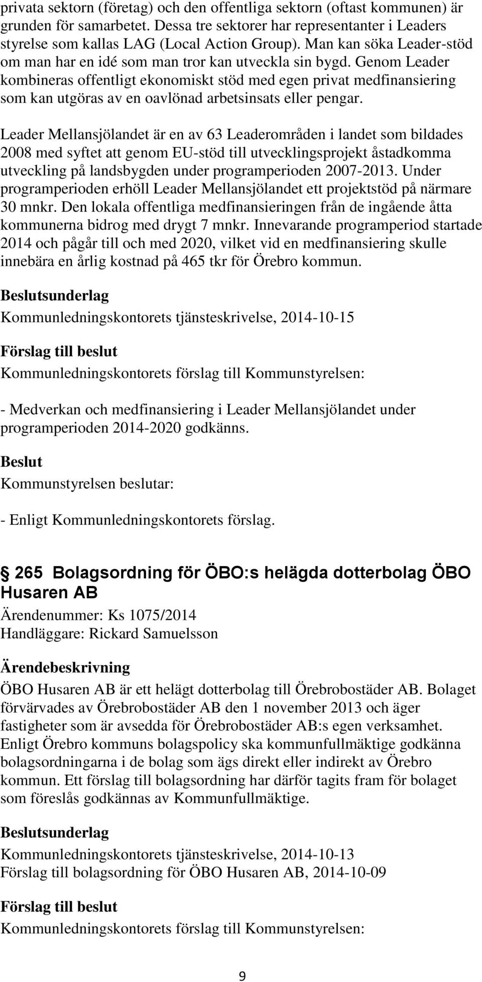 Genom Leader kombineras offentligt ekonomiskt stöd med egen privat medfinansiering som kan utgöras av en oavlönad arbetsinsats eller pengar.