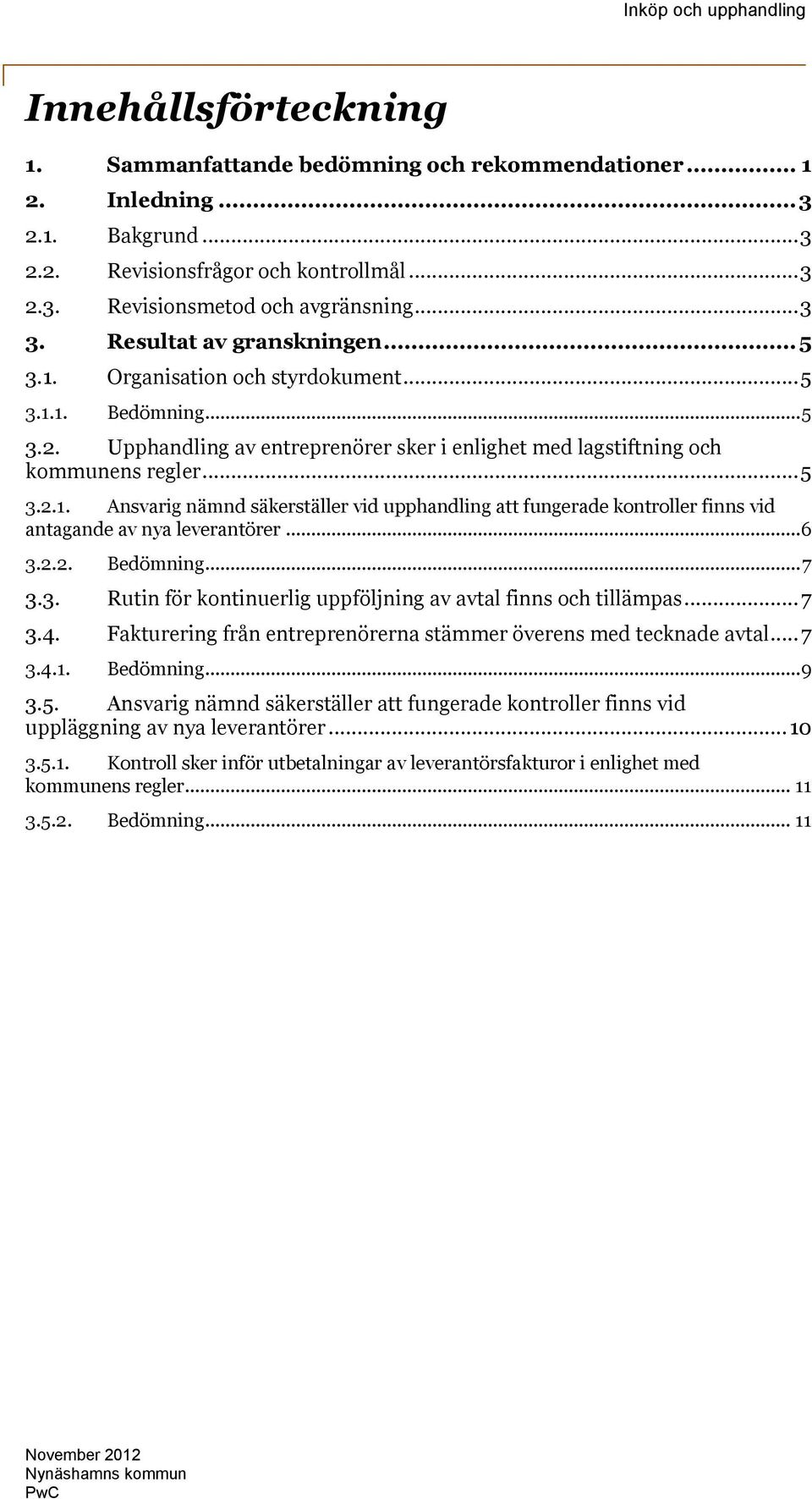 .. 6 3.2.2. Bedömning... 7 3.3. Rutin för kontinuerlig uppföljning av avtal finns och tillämpas... 7 3.4. Fakturering från entreprenörerna stämmer överens med tecknade avtal... 7 3.4.1. Bedömning... 9 3.