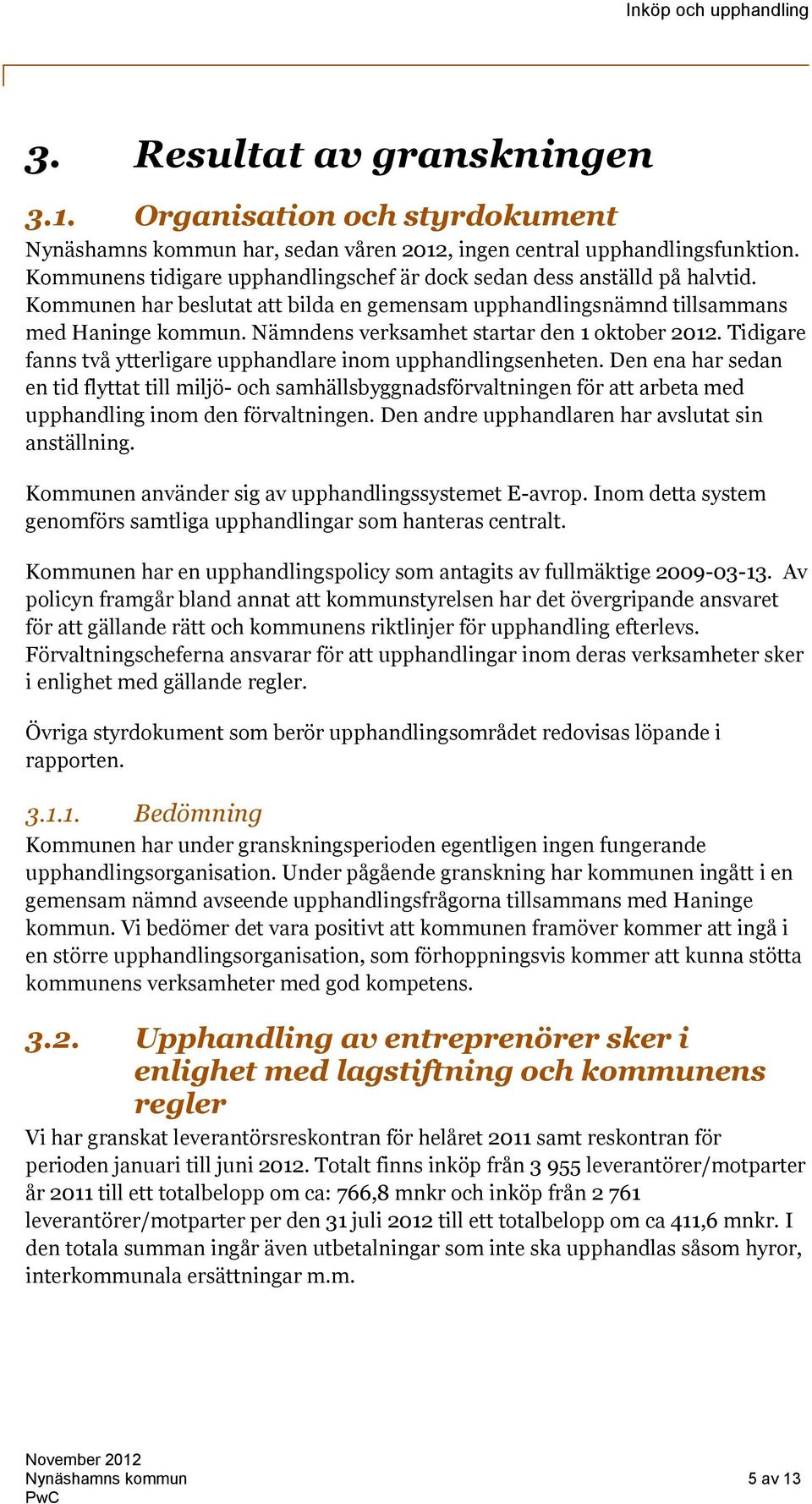 Nämndens verksamhet startar den 1 oktober 2012. Tidigare fanns två ytterligare upphandlare inom upphandlingsenheten.