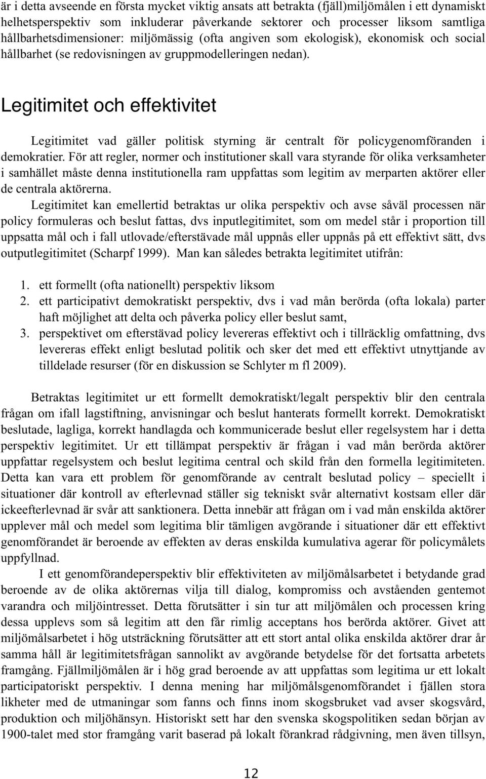 Legitimitet och effektivitet Legitimitet vad gäller politisk styrning är centralt för policygenomföranden i demokratier.