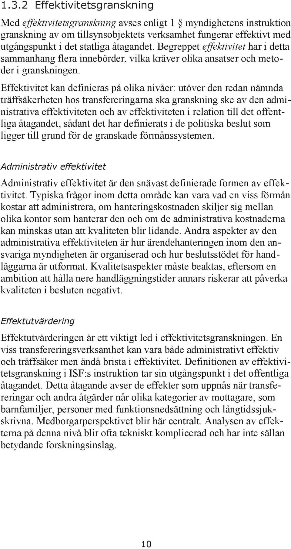 Effektivitet kan definieras på olika nivåer: utöver den redan nämnda träffsäkerheten hos transfereringarna ska granskning ske av den administrativa effektiviteten och av effektiviteten i relation