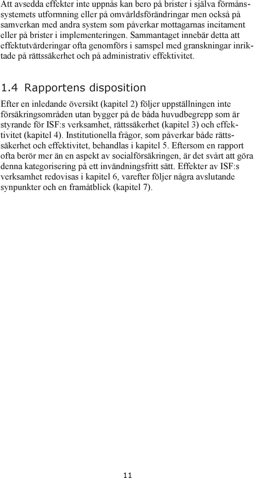 4 Rapportens disposition Efter en inledande översikt (kapitel 2) följer uppställningen inte försäkringsområden utan bygger på de båda huvudbegrepp som är styrande för ISF:s verksamhet, rättssäkerhet