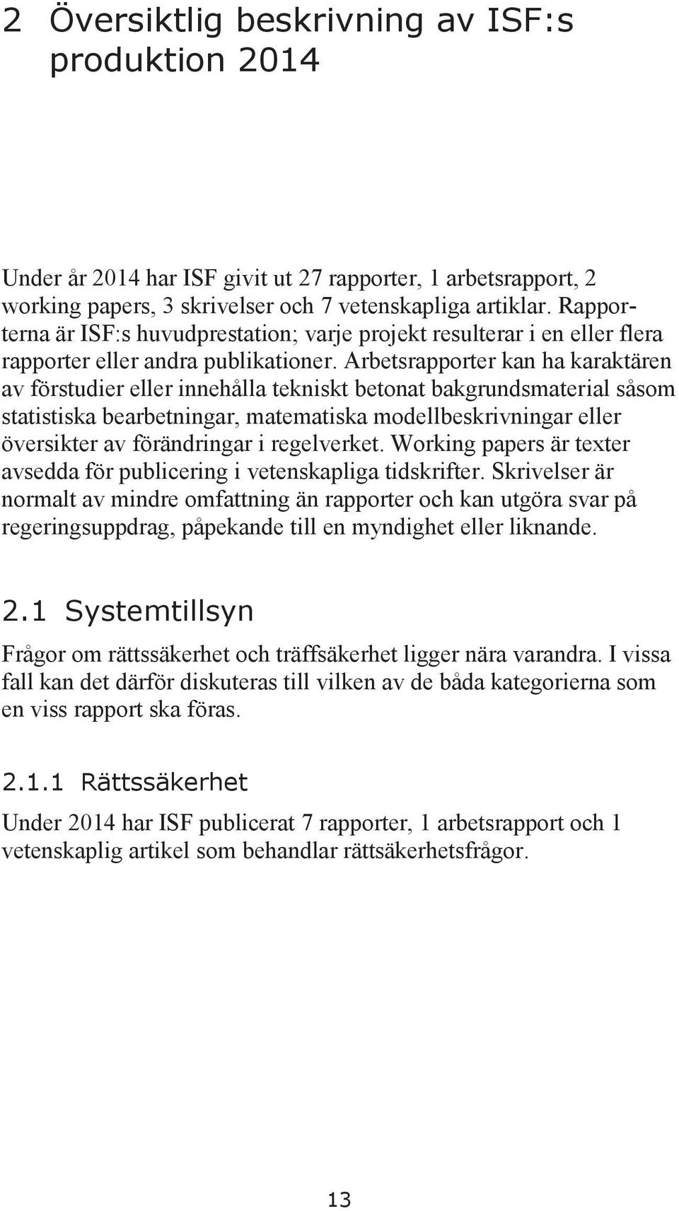 Arbetsrapporter kan ha karaktären av förstudier eller innehålla tekniskt betonat bakgrundsmaterial såsom statistiska bearbetningar, matematiska modellbeskrivningar eller översikter av förändringar i