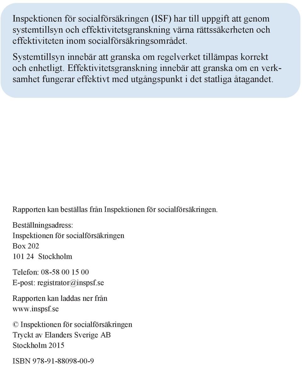 Effektivitetsgranskning innebär att granska om en verksamhet fungerar effektivt med utgångspunkt i det statliga åtagandet.
