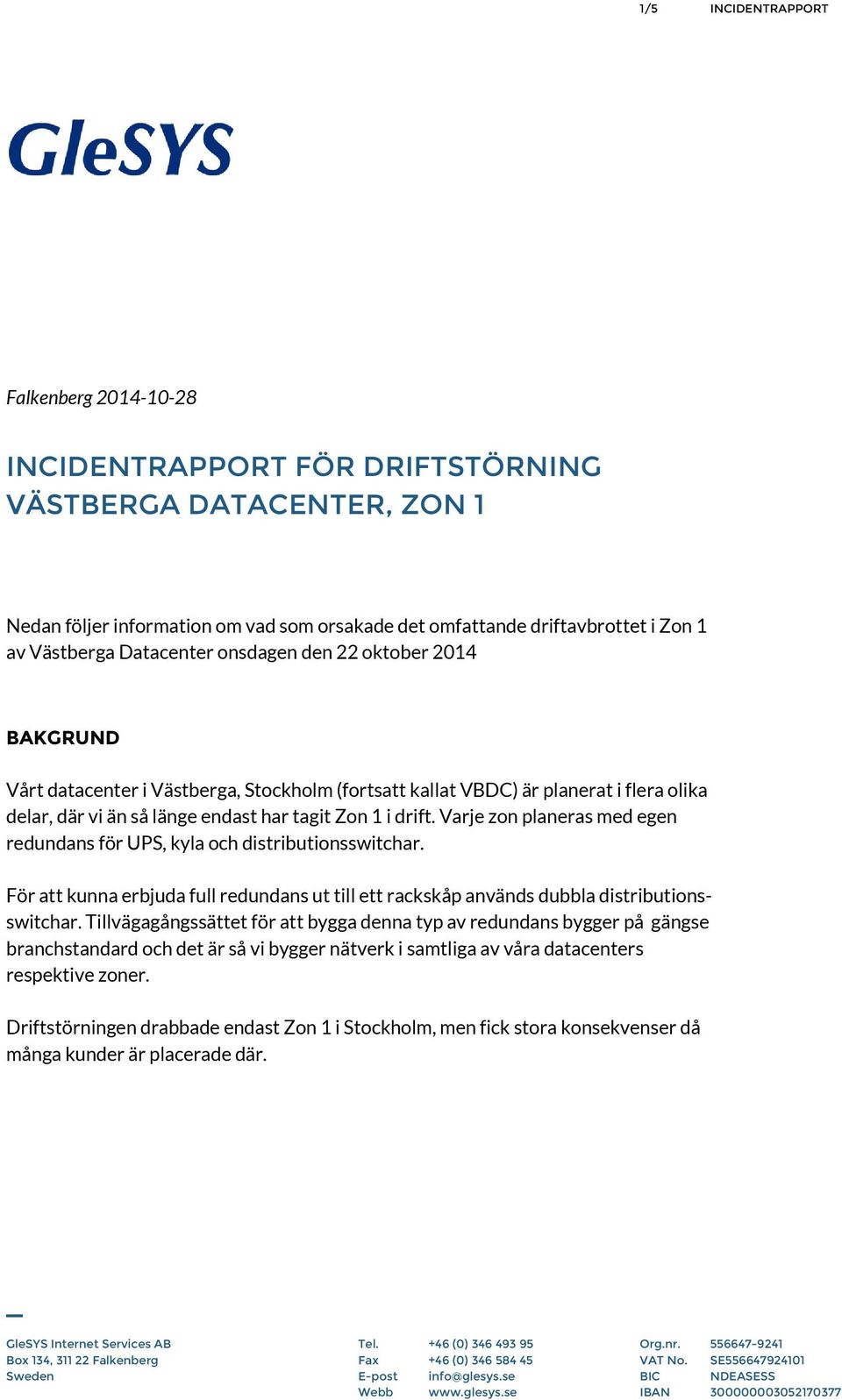 Varje zon planeras med egen redundans för UPS, kyla och distributionsswitchar. För att kunna erbjuda full redundans ut till ett rackskåp används dubbla distributionsswitchar.