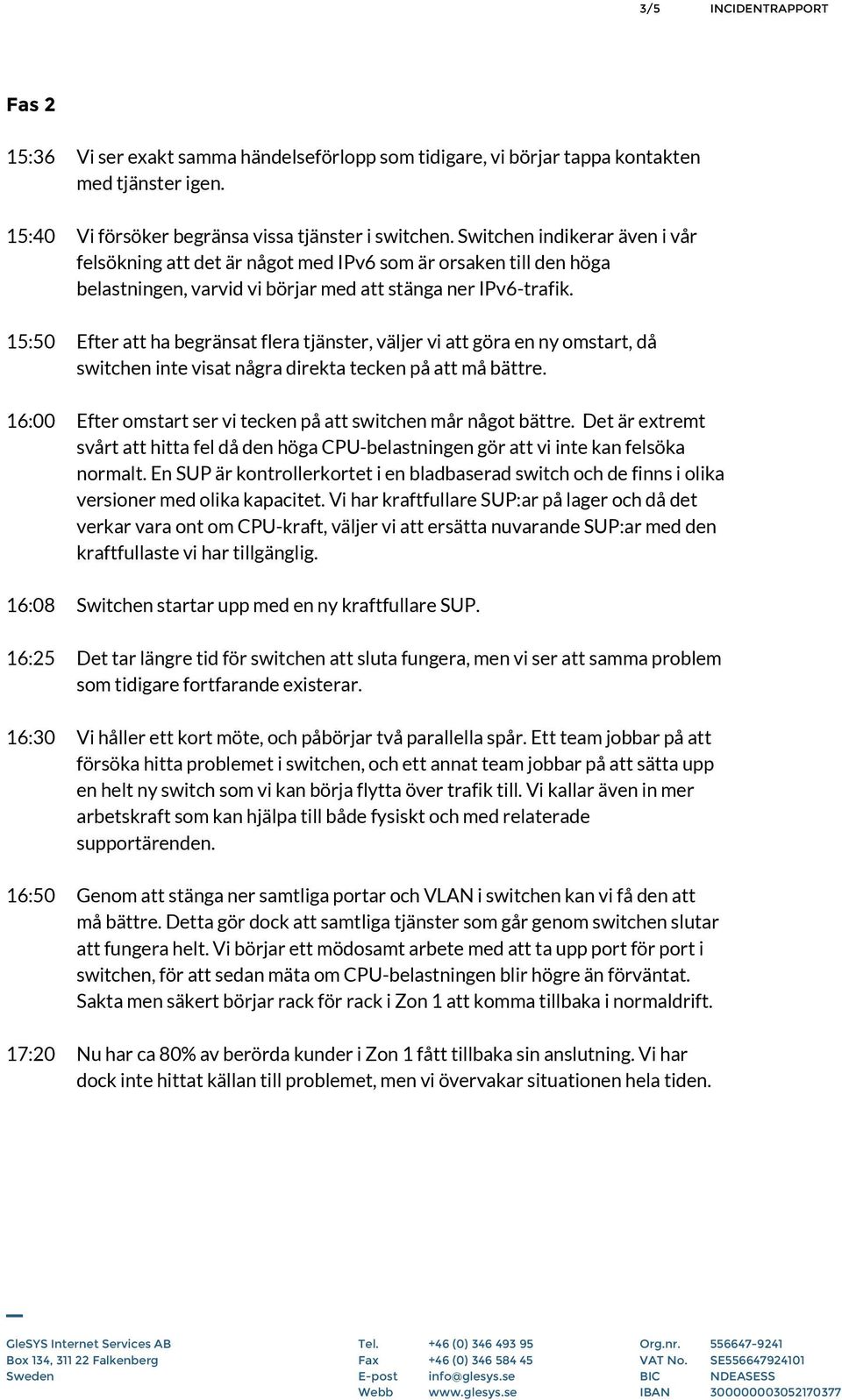 15:50 Efter att ha begränsat flera tjänster, väljer vi att göra en ny omstart, då switchen inte visat några direkta tecken på att må bättre.