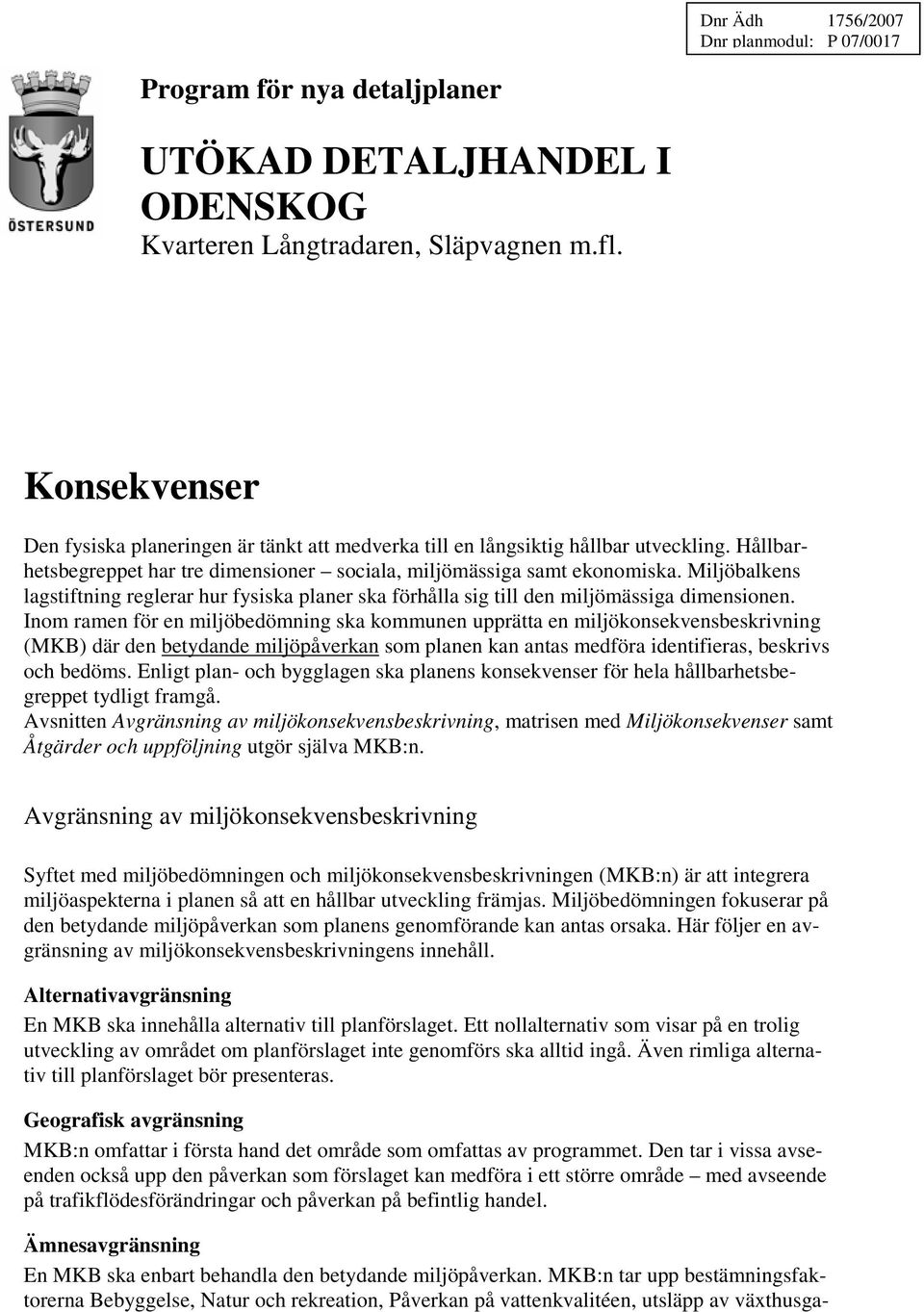 Miljöbalkens lagstiftning reglerar hur fysiska planer ska förhålla sig till den miljömässiga dimensionen.