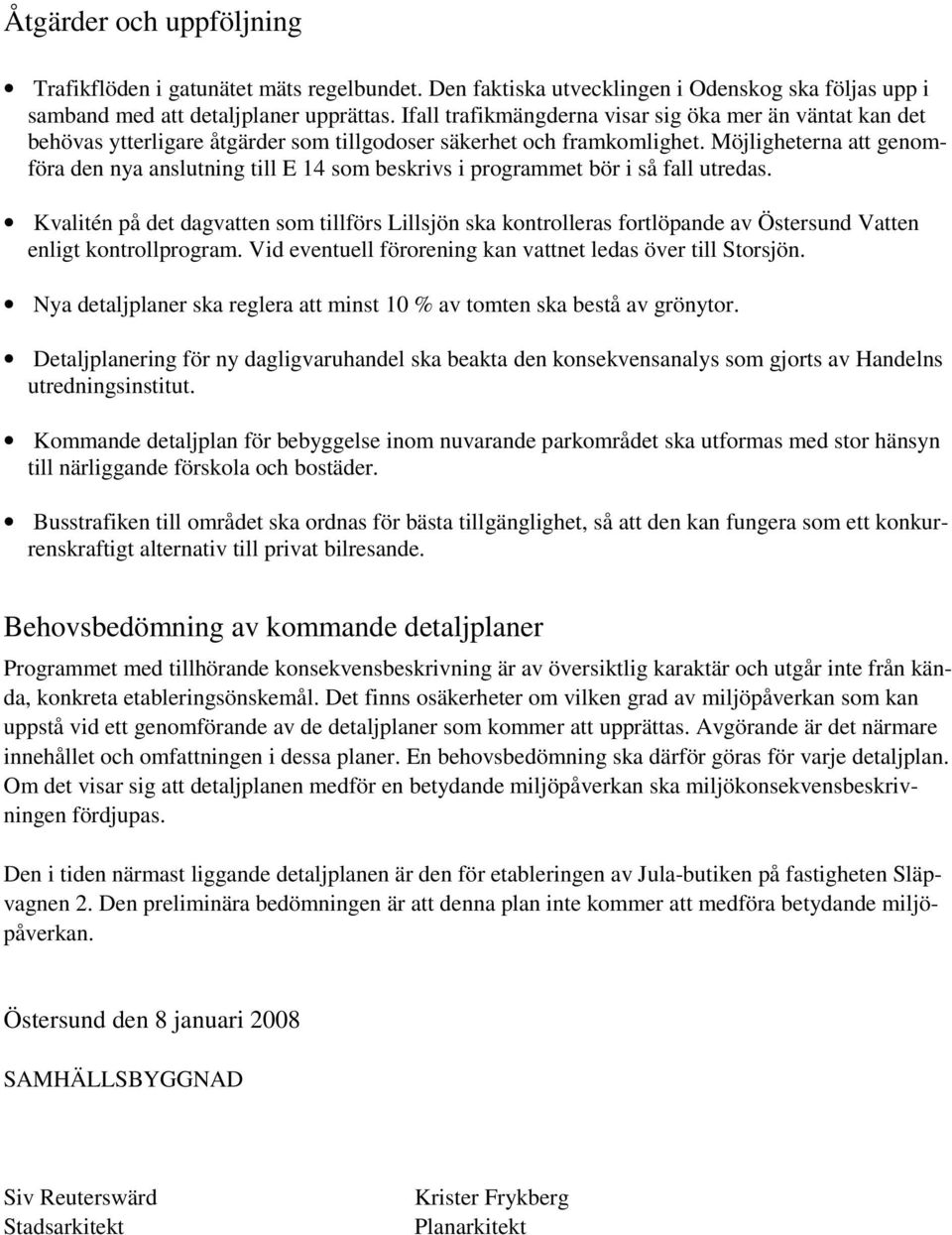 Möjligheterna att genomföra den nya anslutning till E 14 som beskrivs i programmet bör i så fall utredas.
