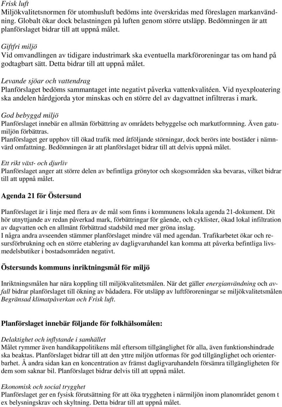 Detta bidrar till att uppnå målet. Levande sjöar och vattendrag Planförslaget bedöms sammantaget inte negativt påverka vattenkvalitéen.