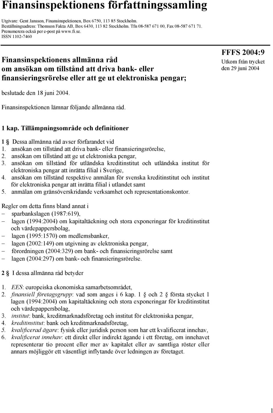 ISSN 1102-7460 Finansinspektionens allmänna råd om ansökan om tillstånd att driva bank- eller finansieringsrörelse eller att ge ut elektroniska pengar; FFFS 2004:9 Utkom från trycket den 29 juni 2004