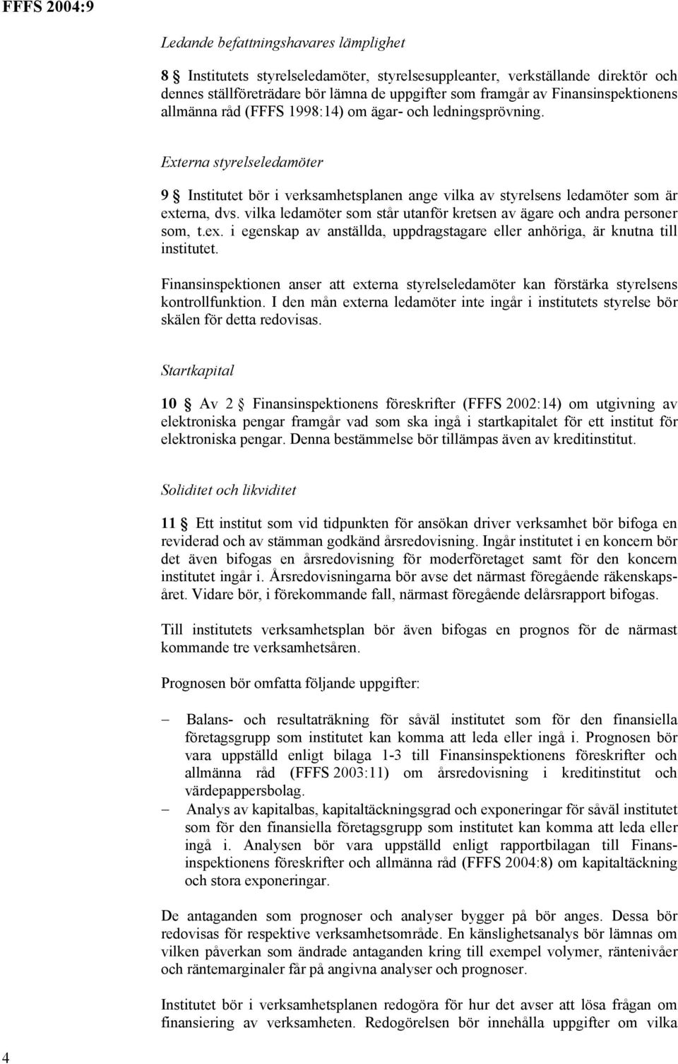 vilka ledamöter som står utanför kretsen av ägare och andra personer som, t.ex. i egenskap av anställda, uppdragstagare eller anhöriga, är knutna till institutet.