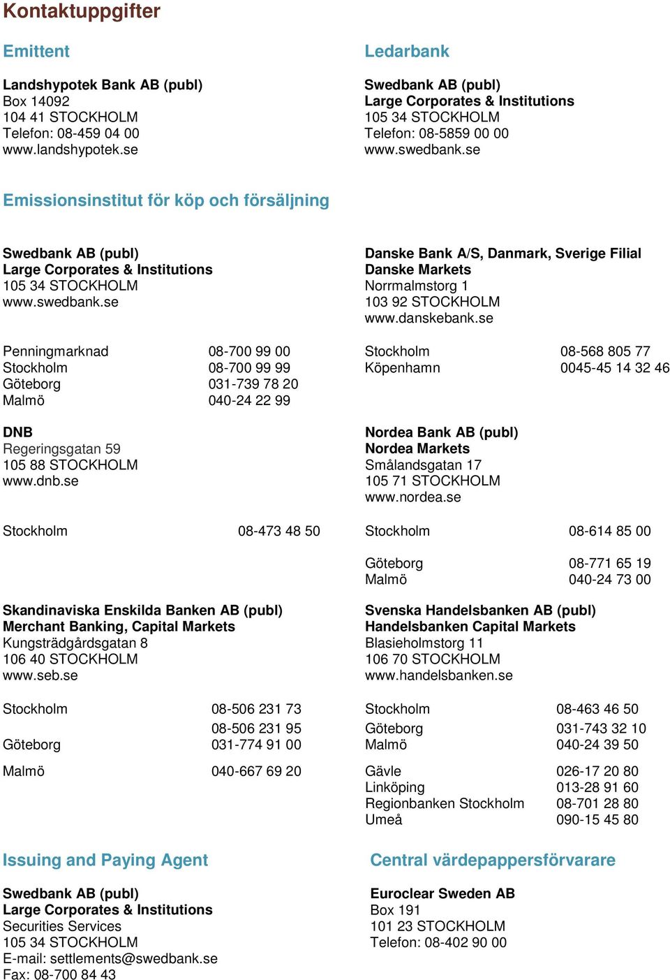 se Emissionsinstitut för köp och försäljning Swedbank AB (publ) Large Corporates & Institutions 105 34 STOCKHOLM www.swedbank.