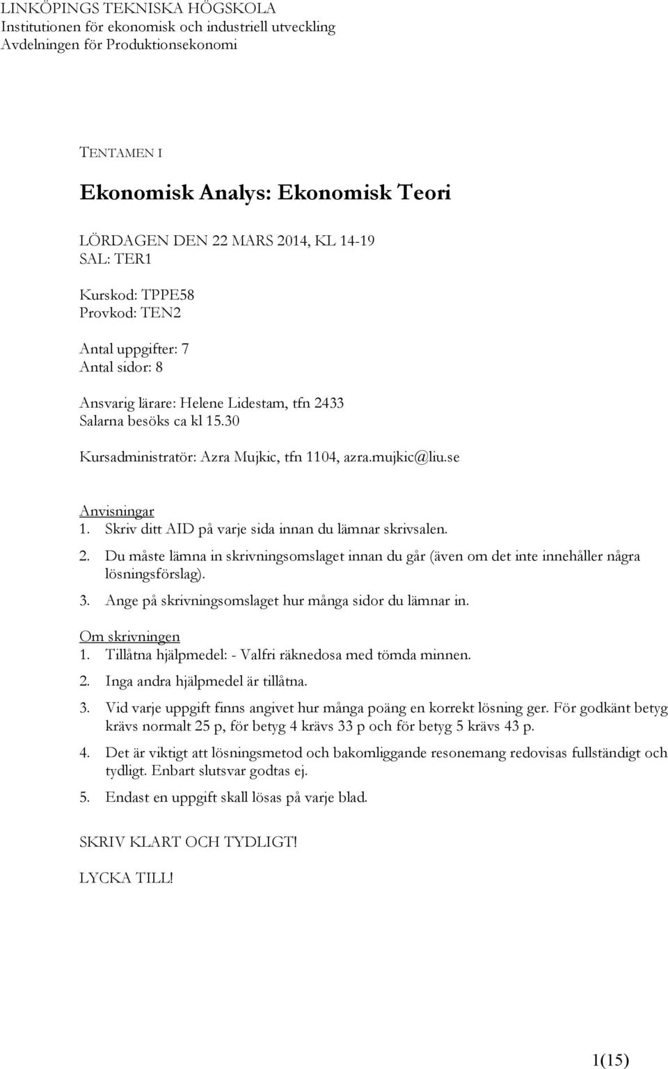 mujkic@liu.se Anvisningar 1. Skriv ditt AID på varje sida innan du lämnar skrivsalen. 2. Du måste lämna in skrivningsomslaget innan du går (även om det inte innehåller några lösningsförslag). 3.