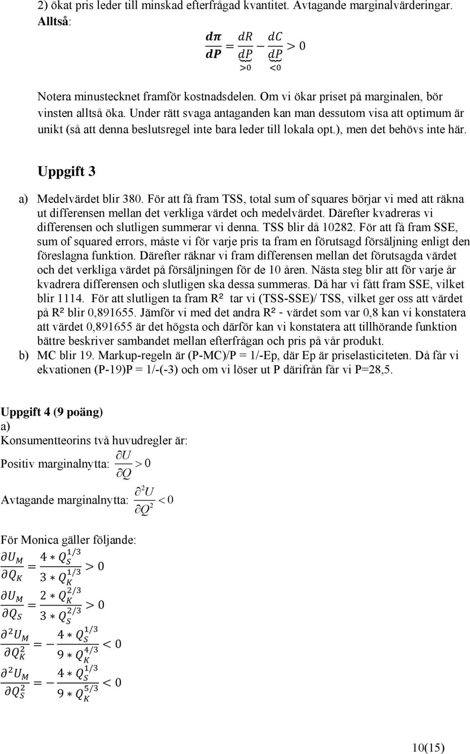 För att få fram TSS, total sum of squares börjar vi med att räkna ut differensen mellan det verkliga värdet och medelvärdet. Därefter kvadreras vi differensen och slutligen summerar vi denna.