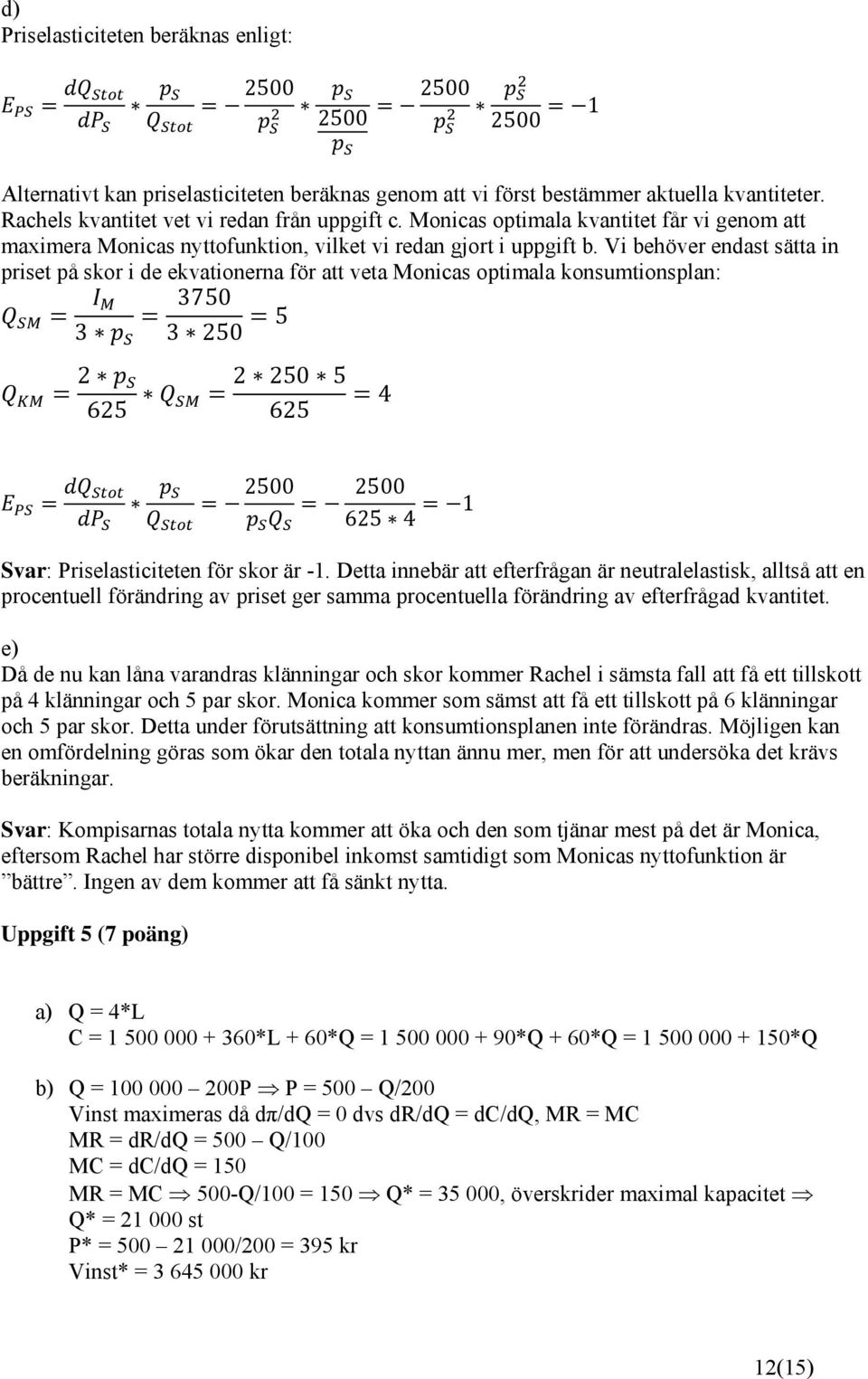 Vi behöver endast sätta in priset på skor i de ekvationerna för att veta Monicas optimala konsumtionsplan: 3750 3 3 250 5 2 625 2 250 5 4 625 2500 2500 625 4 1 Svar: Priselasticiteten för skor är -1.
