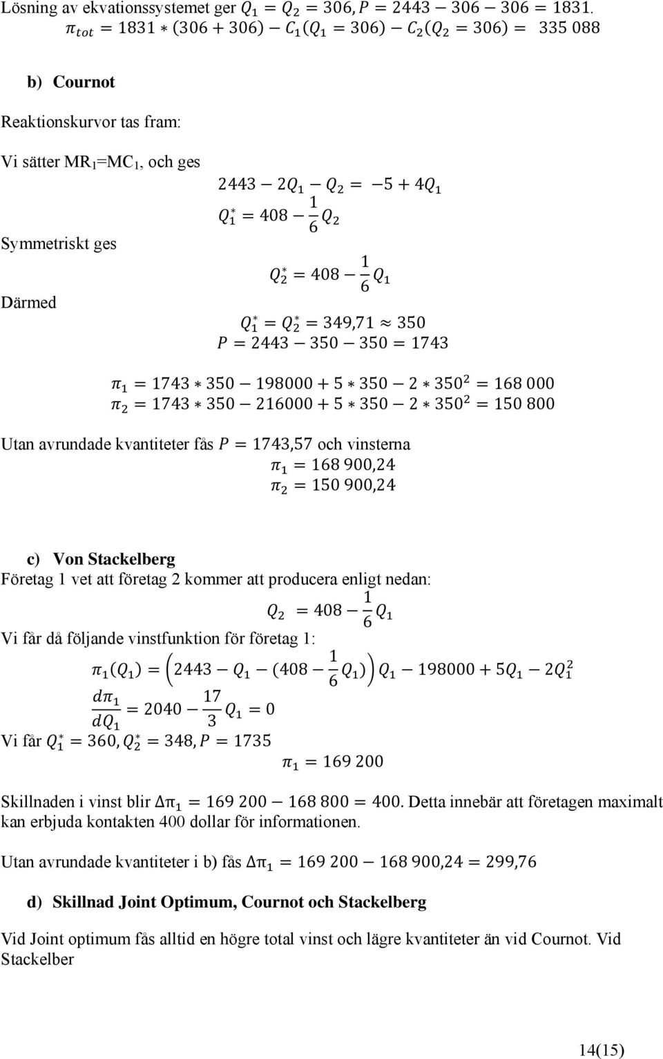 350 168 000 1743 350 216000 5 350 2 350 150 800 Utan avrundade kvantiteter fås 1743,57 och vinsterna 168 900,24 150 900,24 c) Von Stackelberg Företag 1 vet att företag 2 kommer att producera enligt