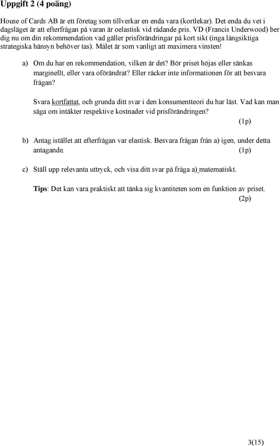 a) Om du har en rekommendation, vilken är det? Bör priset höjas eller sänkas marginellt, eller vara oförändrat? Eller räcker inte informationen för att besvara frågan?