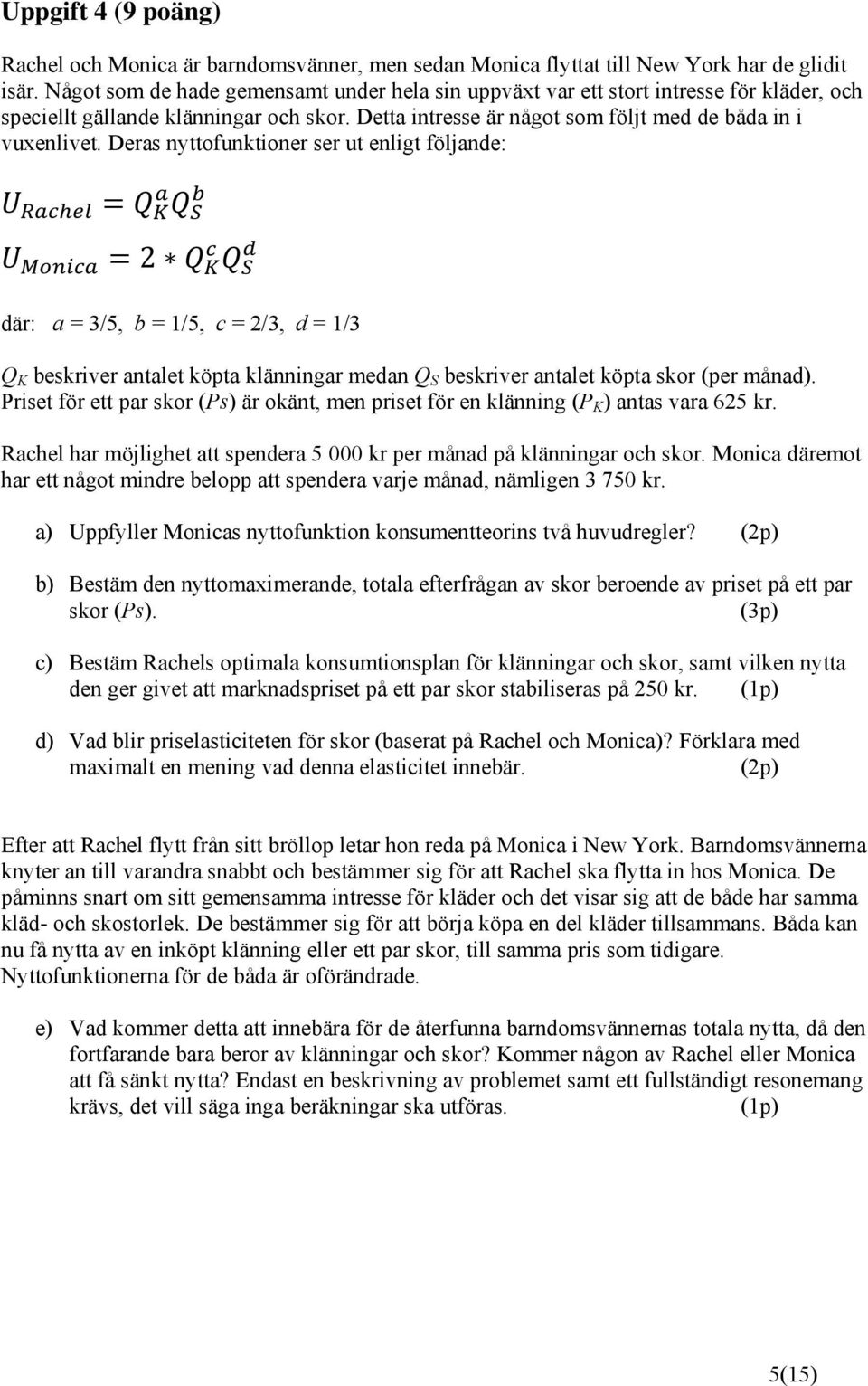 Deras nyttofunktioner ser ut enligt följande: 2 där: a = 3/5, b = 1/5, c = 2/3, d = 1/3 Q K beskriver antalet köpta klänningar medan Q S beskriver antalet köpta skor (per månad).