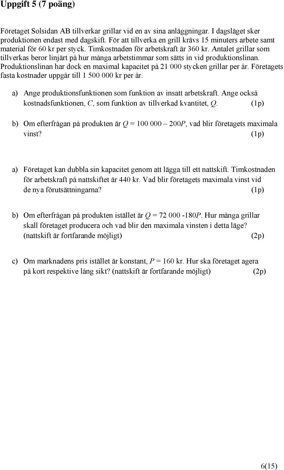 Antalet grillar som tillverkas beror linjärt på hur många arbetstimmar som sätts in vid produktionslinan. Produktionslinan har dock en maximal kapacitet på 21 000 stycken grillar per år.