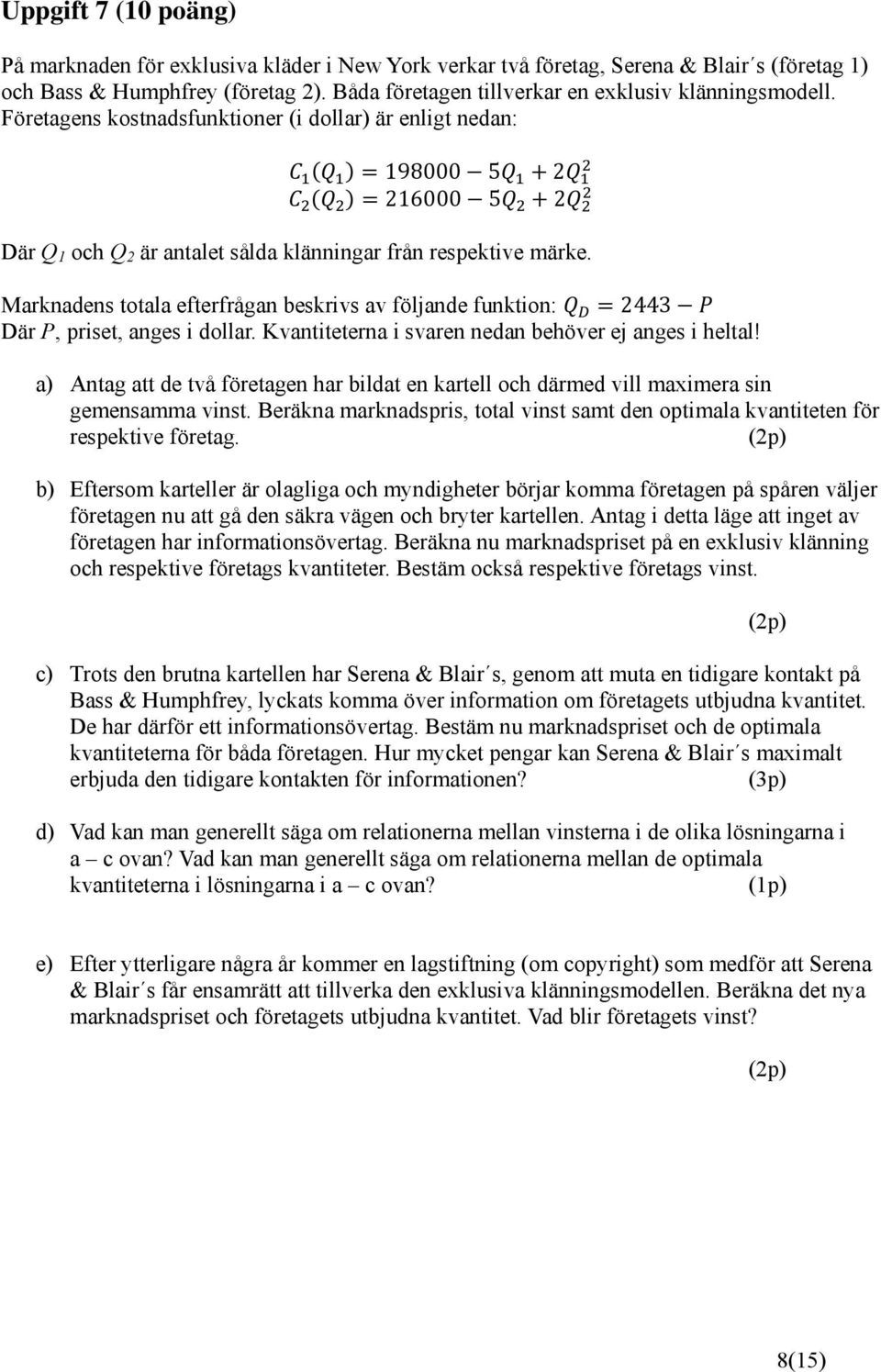 Företagens kostnadsfunktioner (i dollar) är enligt nedan: 198000 5 2 216000 5 2 Där Q 1 och Q 2 är antalet sålda klänningar från respektive märke.