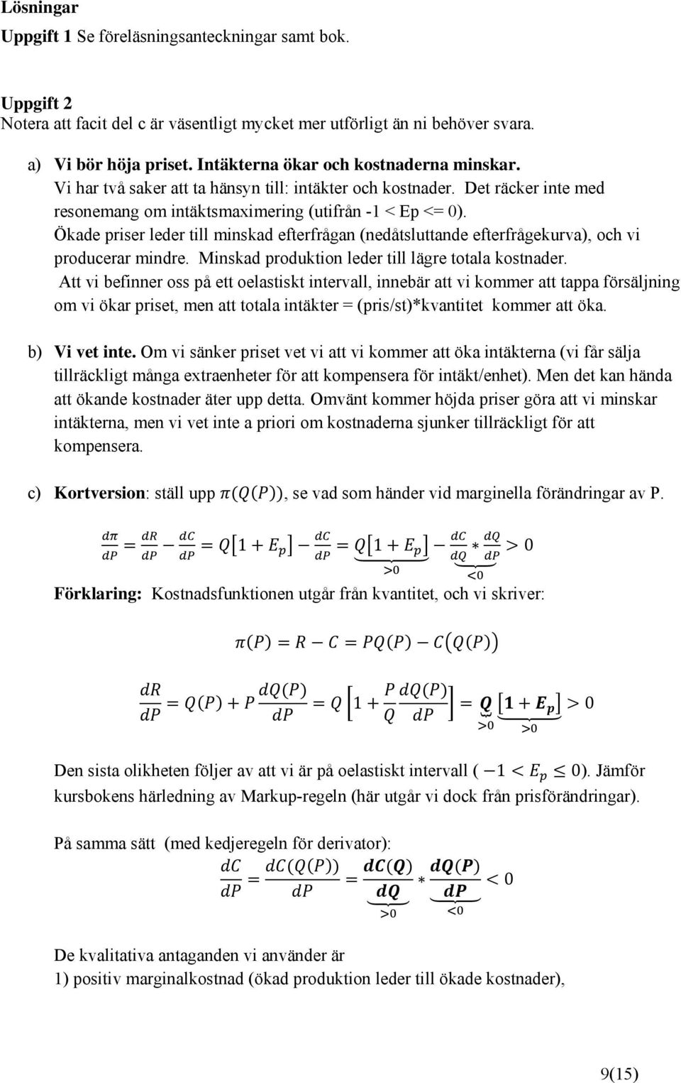 Ökade priser leder till minskad efterfrågan (nedåtsluttande efterfrågekurva), och vi producerar mindre. Minskad produktion leder till lägre totala kostnader.