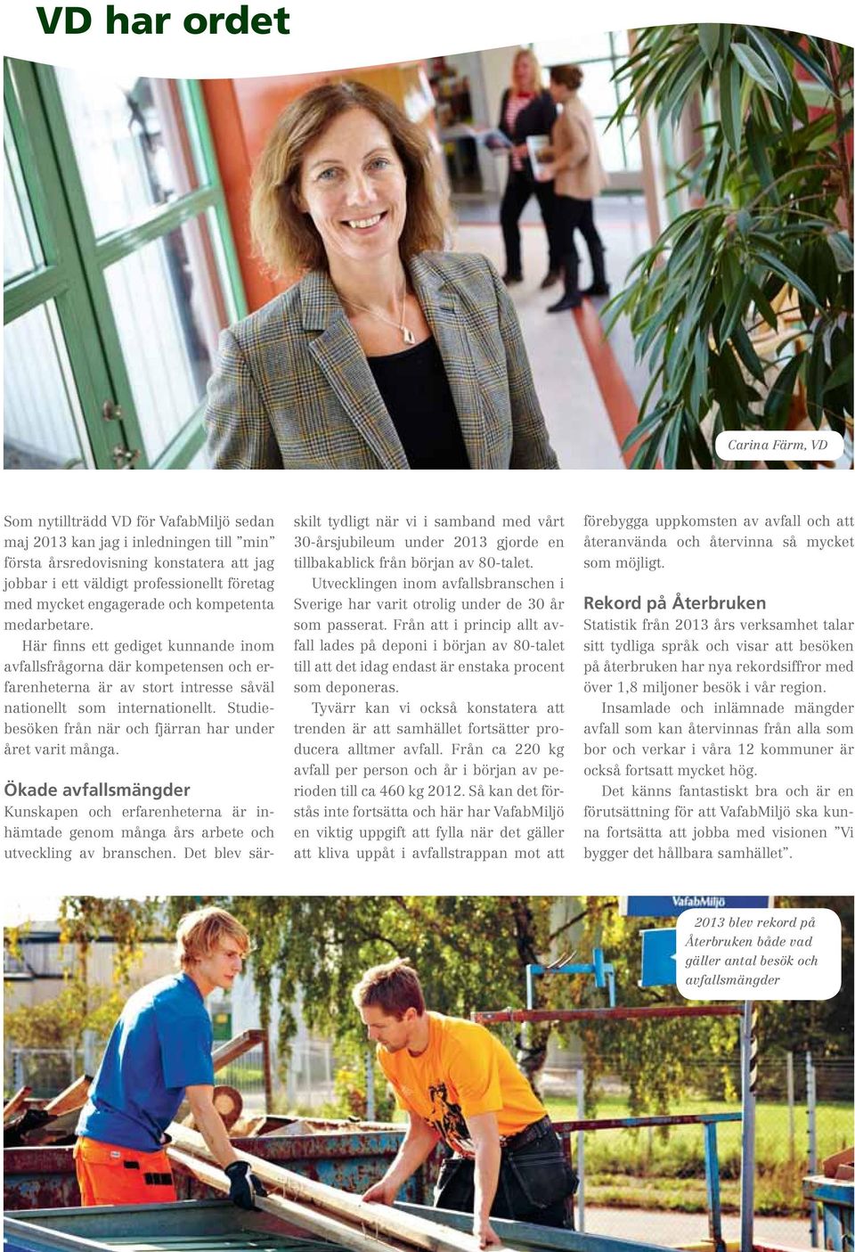 Studiebesöken från när och fjärran har under året varit många. Ökade avfallsmängder Kunskapen och erfarenheterna är inhämtade genom många års arbete och utveckling av branschen.