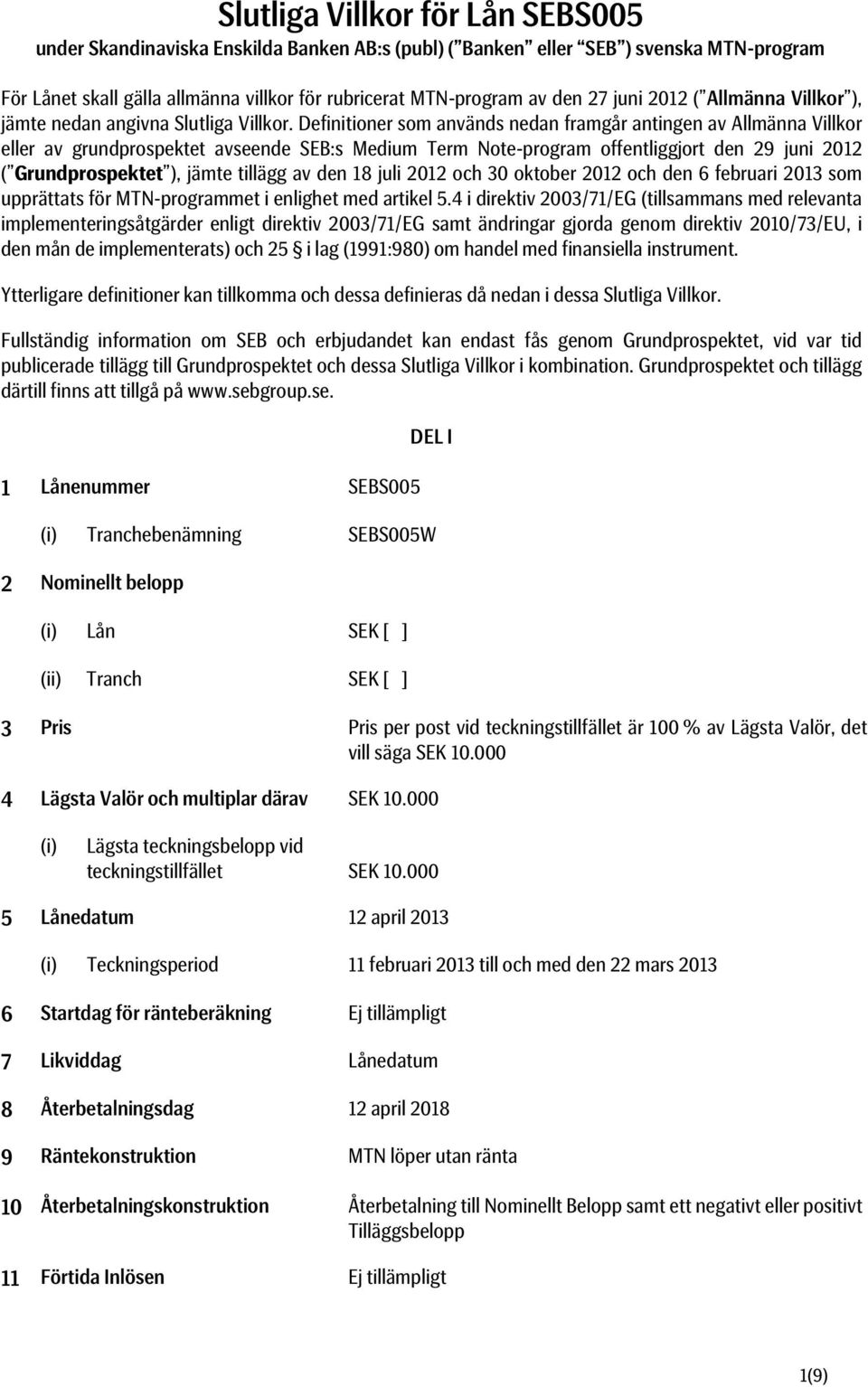 Definitioner som används nedan framgår antingen av Allmänna Villkor eller av grundprospektet avseende SEB:s Medium Term Note-program offentliggjort den 29 juni 2012 ( Grundprospektet ), jämte tillägg