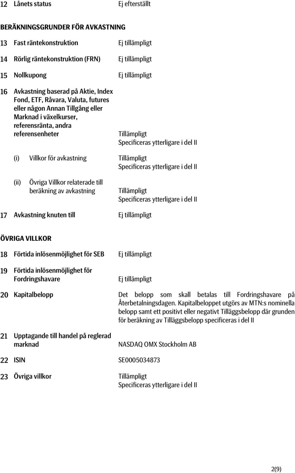 Specificeras ytterligare i del II (ii) Övriga Villkor relaterade till beräkning av avkastning Tillämpligt Specificeras ytterligare i del II 17 Avkastning knuten till ÖVRIGA VILLKOR 18 Förtida