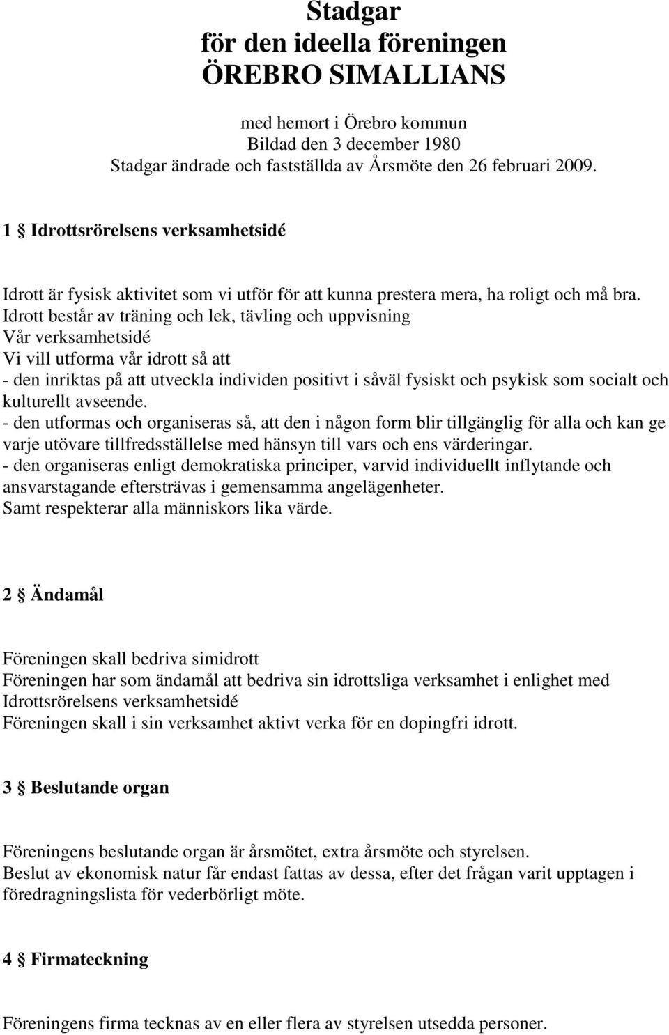 Idrott består av träning och lek, tävling och uppvisning Vår verksamhetsidé Vi vill utforma vår idrott så att - den inriktas på att utveckla individen positivt i såväl fysiskt och psykisk som socialt