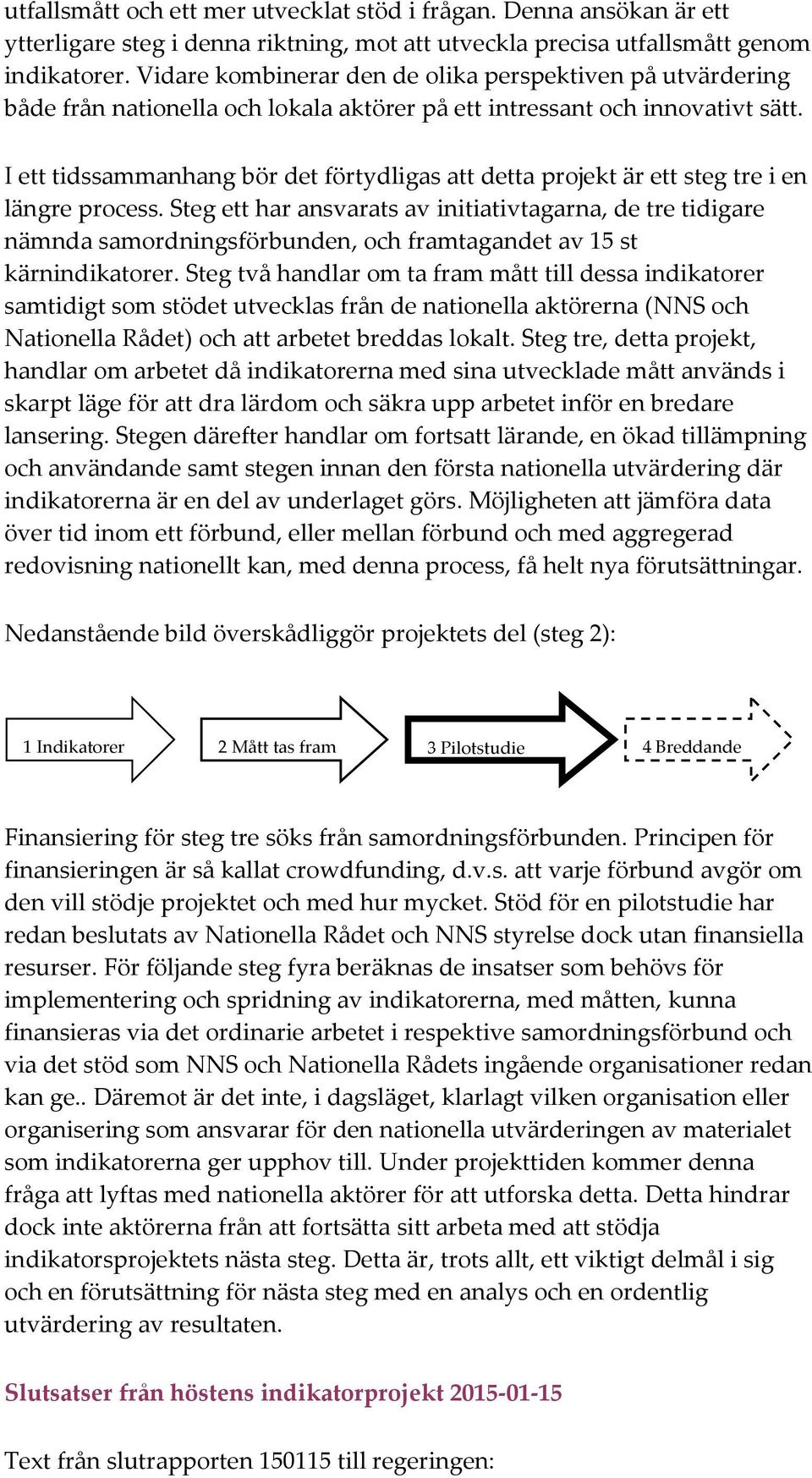 I ett tidssammanhang bör det förtydligas att detta projekt är ett steg tre i en längre process.