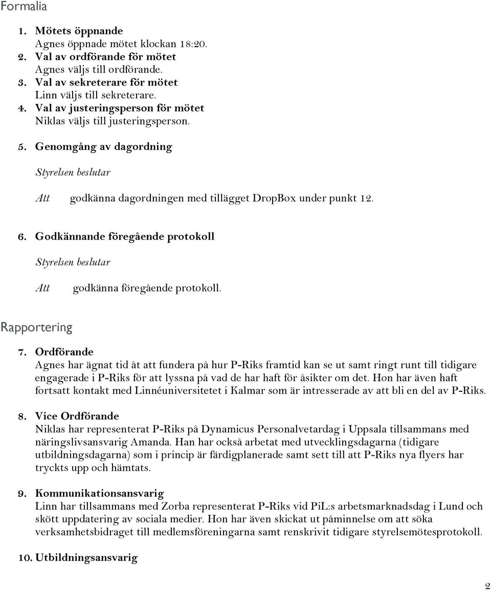 Godkännande föregående protokoll Att godkänna föregående protokoll. Rapportering 7.