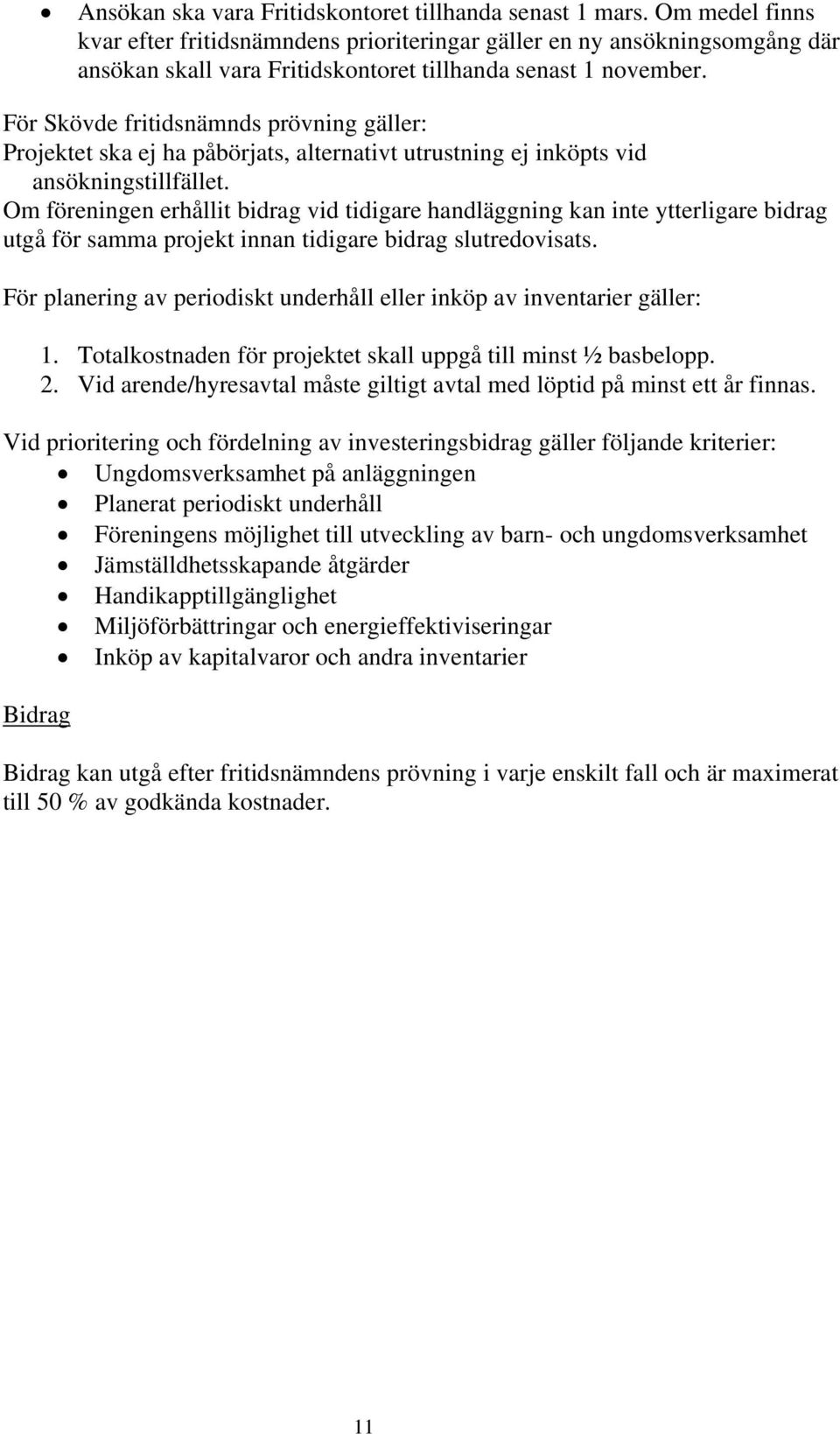 För Skövde fritidsnämnds prövning gäller: Projektet ska ej ha påbörjats, alternativt utrustning ej inköpts vid ansökningstillfället.