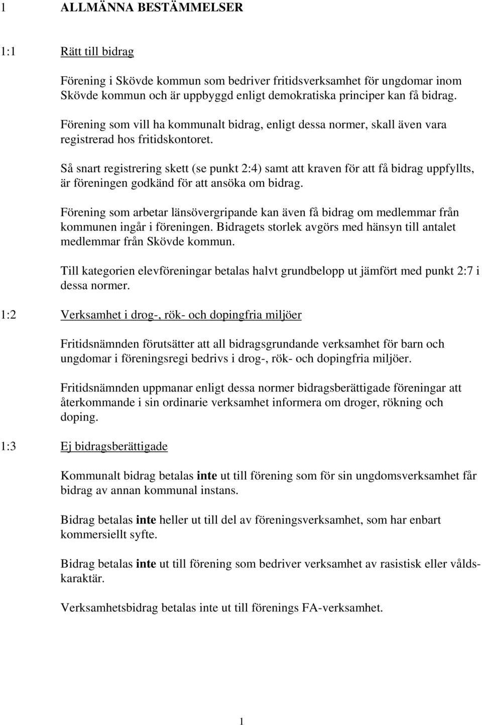 Så snart registrering skett (se punkt 2:4) samt att kraven för att få bidrag uppfyllts, är föreningen godkänd för att ansöka om bidrag.