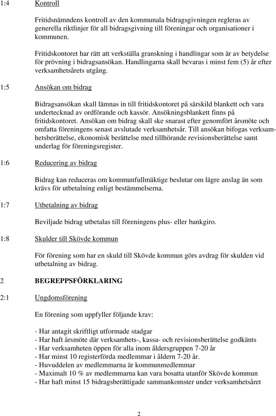 1:5 Ansökan om bidrag sansökan skall lämnas in till fritidskontoret på särskild blankett och vara undertecknad av ordförande och kassör. Ansökningsblankett finns på fritidskontoret.