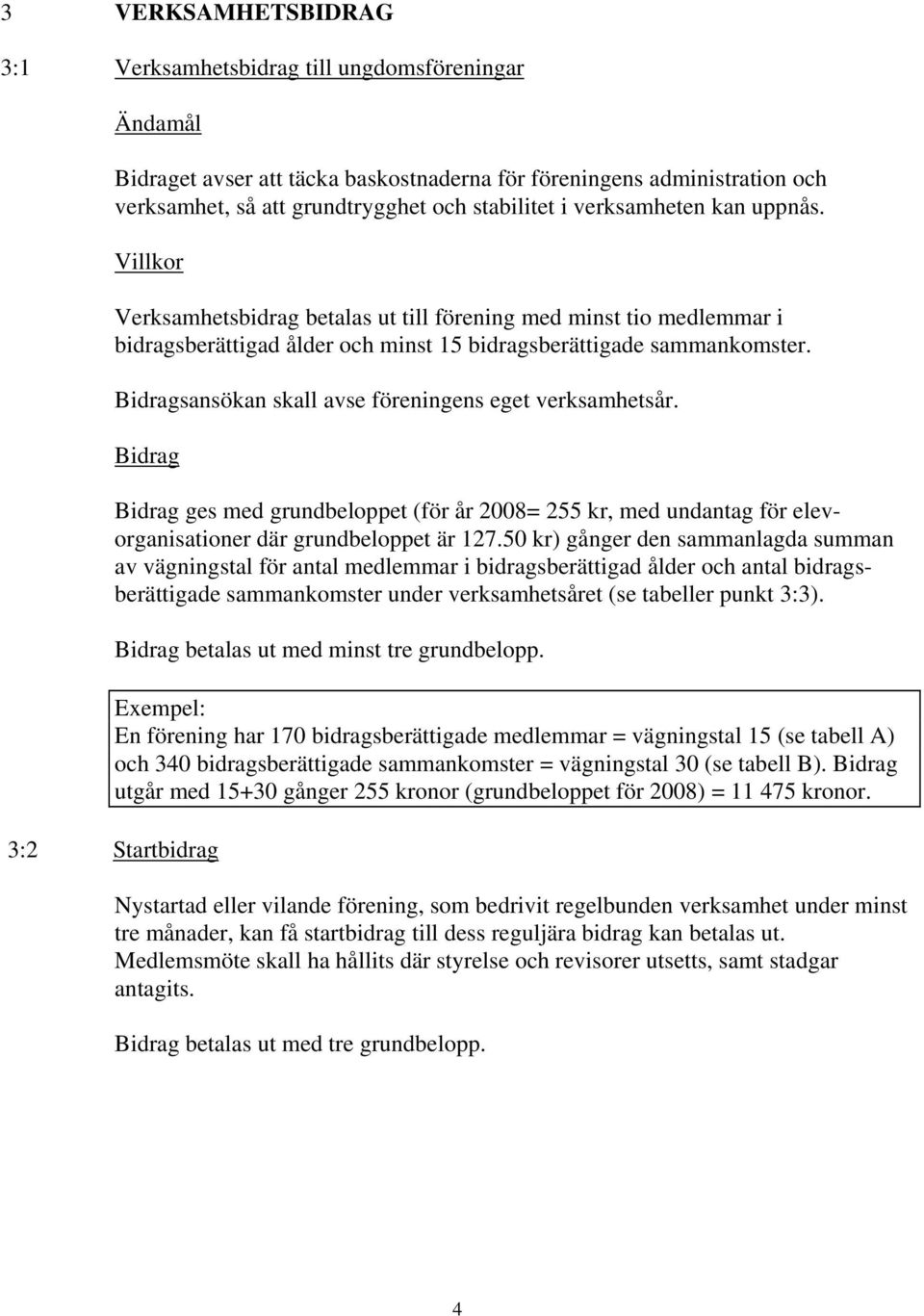 sansökan skall avse föreningens eget verksamhetsår. ges med grundbeloppet (för år 2008= 255 kr, med undantag för elevorganisationer där grundbeloppet är 127.