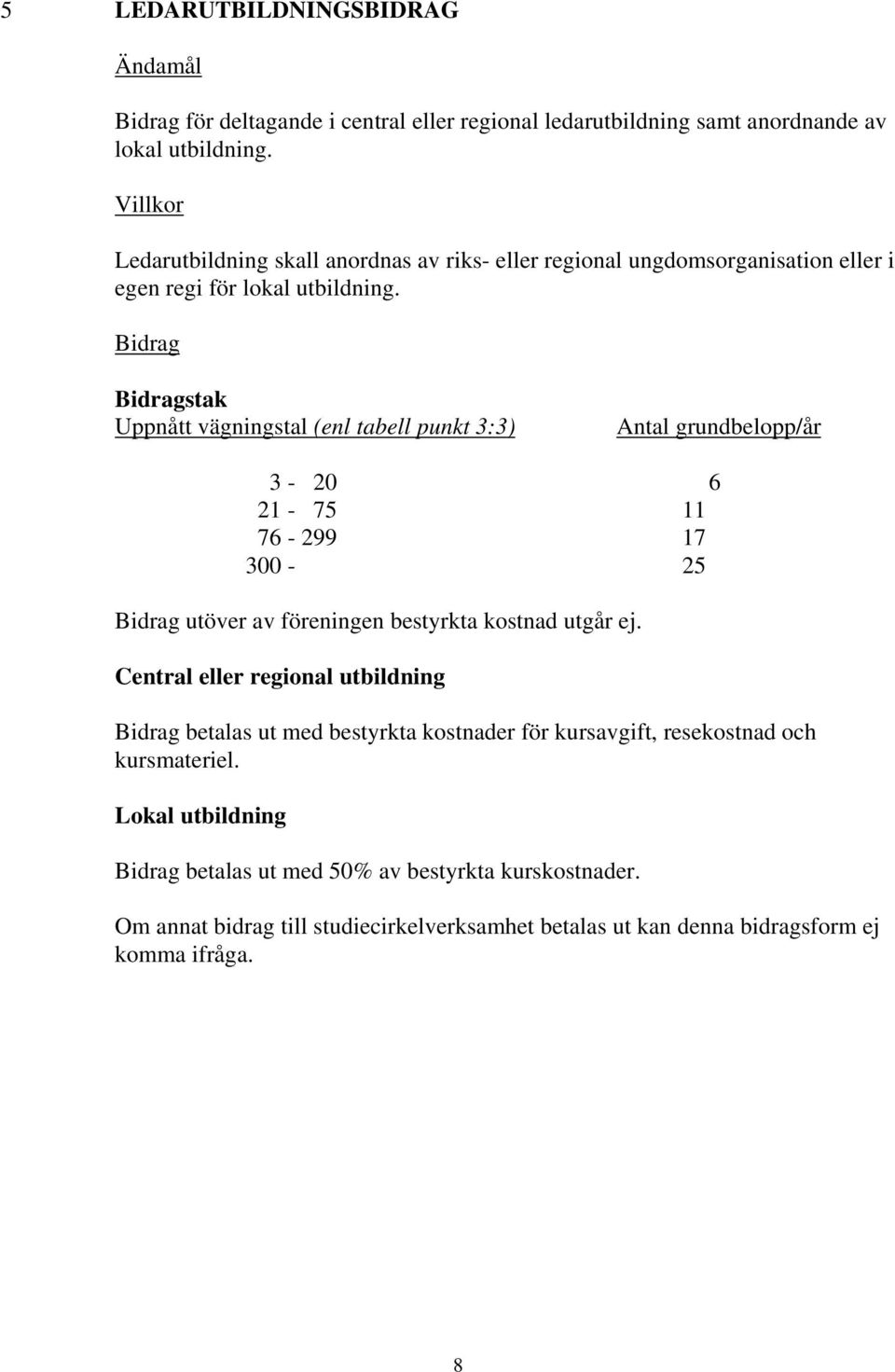 stak Uppnått vägningstal (enl tabell punkt 3:3) Antal grundbelopp/år 3-20 6 21-75 11 76-299 17 300-25 utöver av föreningen bestyrkta kostnad utgår ej.