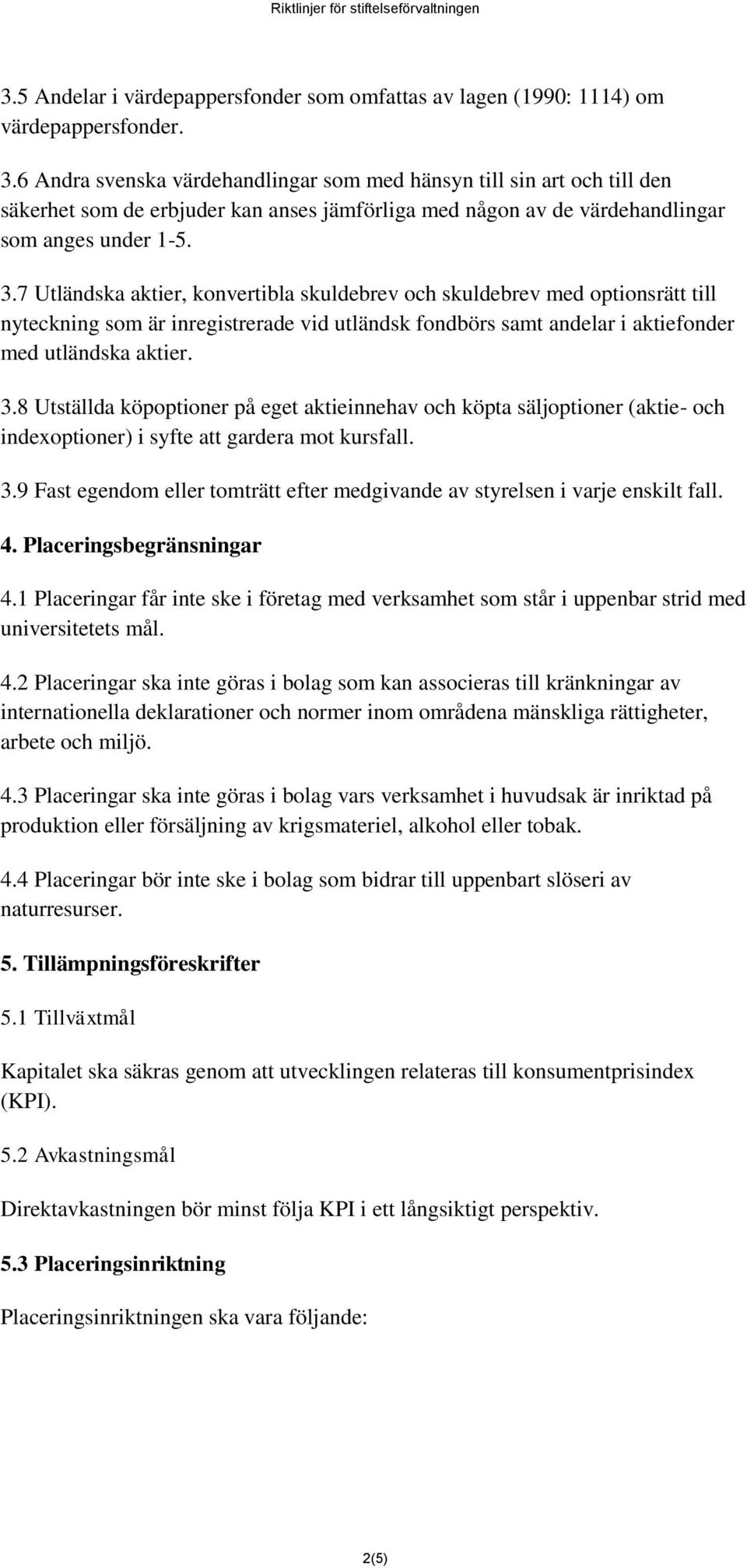 7 Utländska aktier, konvertibla skuldebrev och skuldebrev med optionsrätt till nyteckning som är inregistrerade vid utländsk fondbörs samt andelar i aktiefonder med utländska aktier. 3.