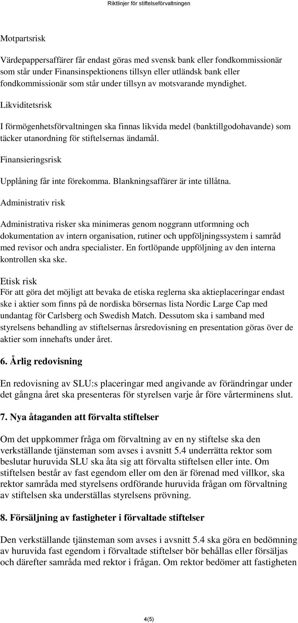 Finansieringsrisk Upplåning får inte förekomma. Blankningsaffärer är inte tillåtna.