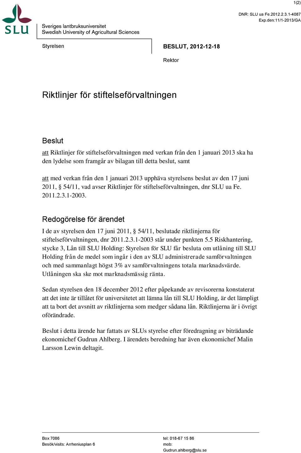 framgår av bilagan till detta beslut, samt att med verkan från den 1 januari 2013 upphäva styrelsens beslut av den 17 juni 2011, 54/11, vad avser Riktlinjer för stiftelseförvaltningen, dnr SLU ua Fe.