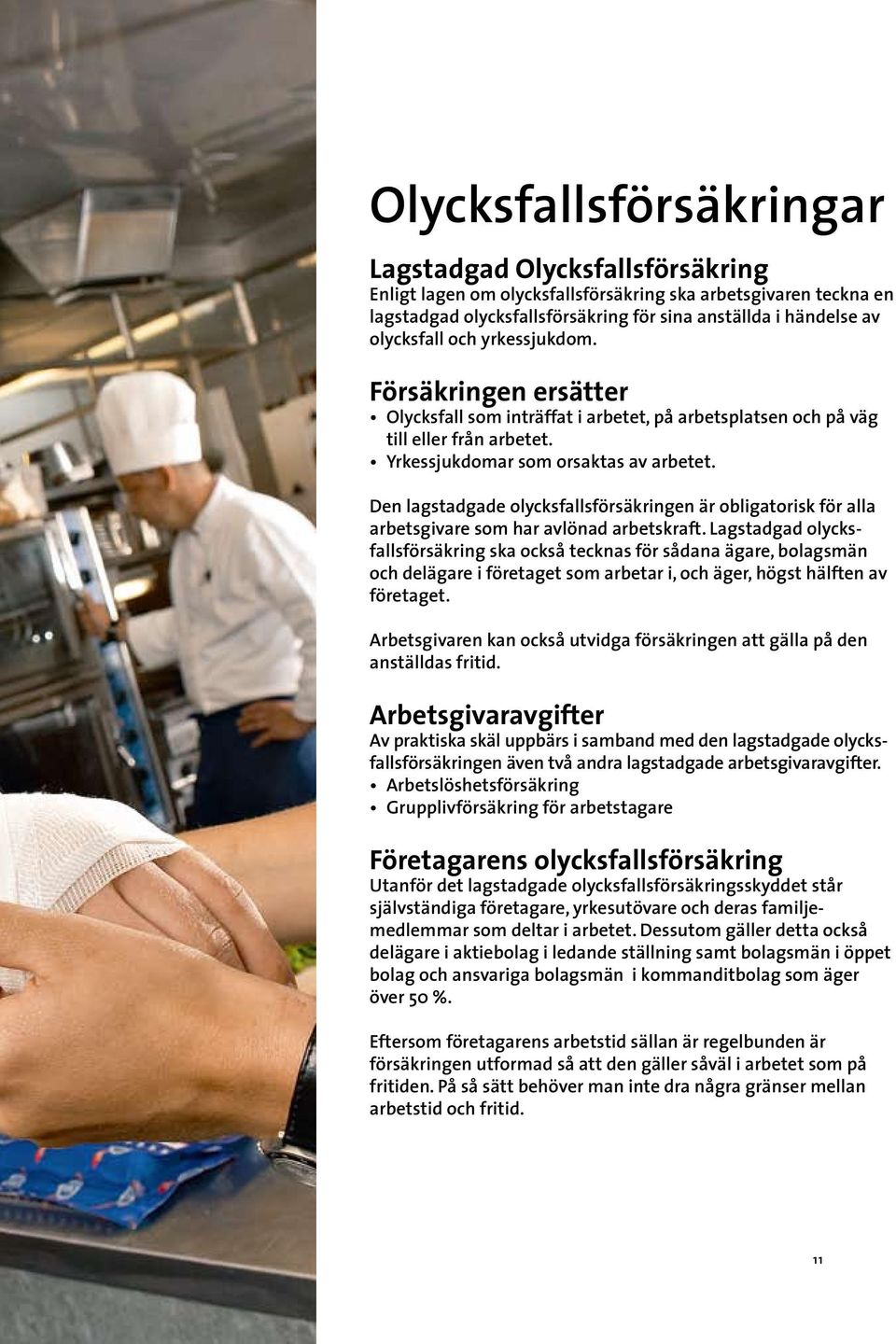 Den lagstadgade olycksfallsförsäkringen är obligatorisk för alla arbetsgivare som har avlönad arbetskraft.