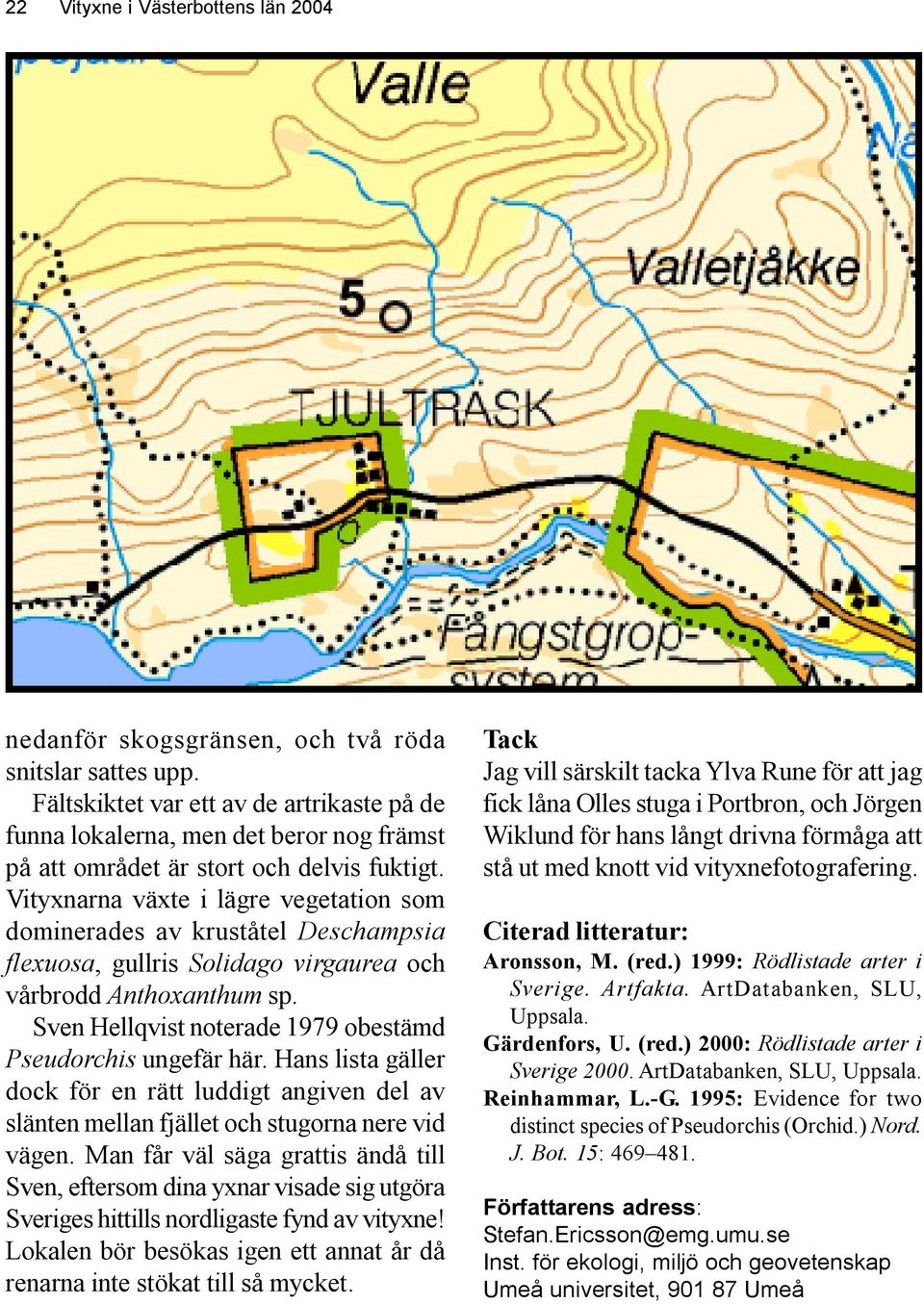 Vityxnarna växte i lägre vegetation som dominerades av kruståtel Deschampsia flexuosa, gullris Solidago virgaurea och vårbrodd Anthoxanthum sp.