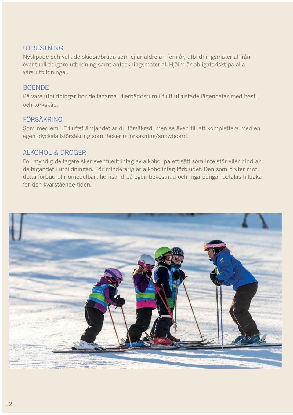 FÖRSÄKRING Som medlem i Friluftsfrämjandet är du försäkrad, men se även till att komplettera med en egen olycksfallsförsäkring som täcker utförsåkning/snowboard.